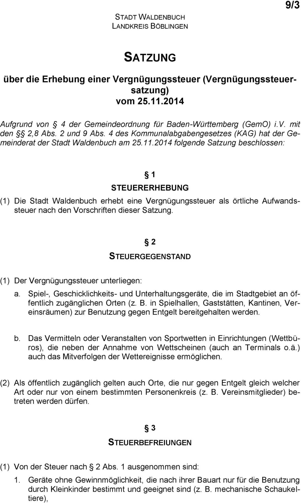 2014 folgende Satzung beschlossen: 1 STEUERERHEBUNG (1) Die Stadt Waldenbuch erhebt eine Vergnügungssteuer als örtliche Aufwandssteuer nach den Vorschriften dieser Satzung.
