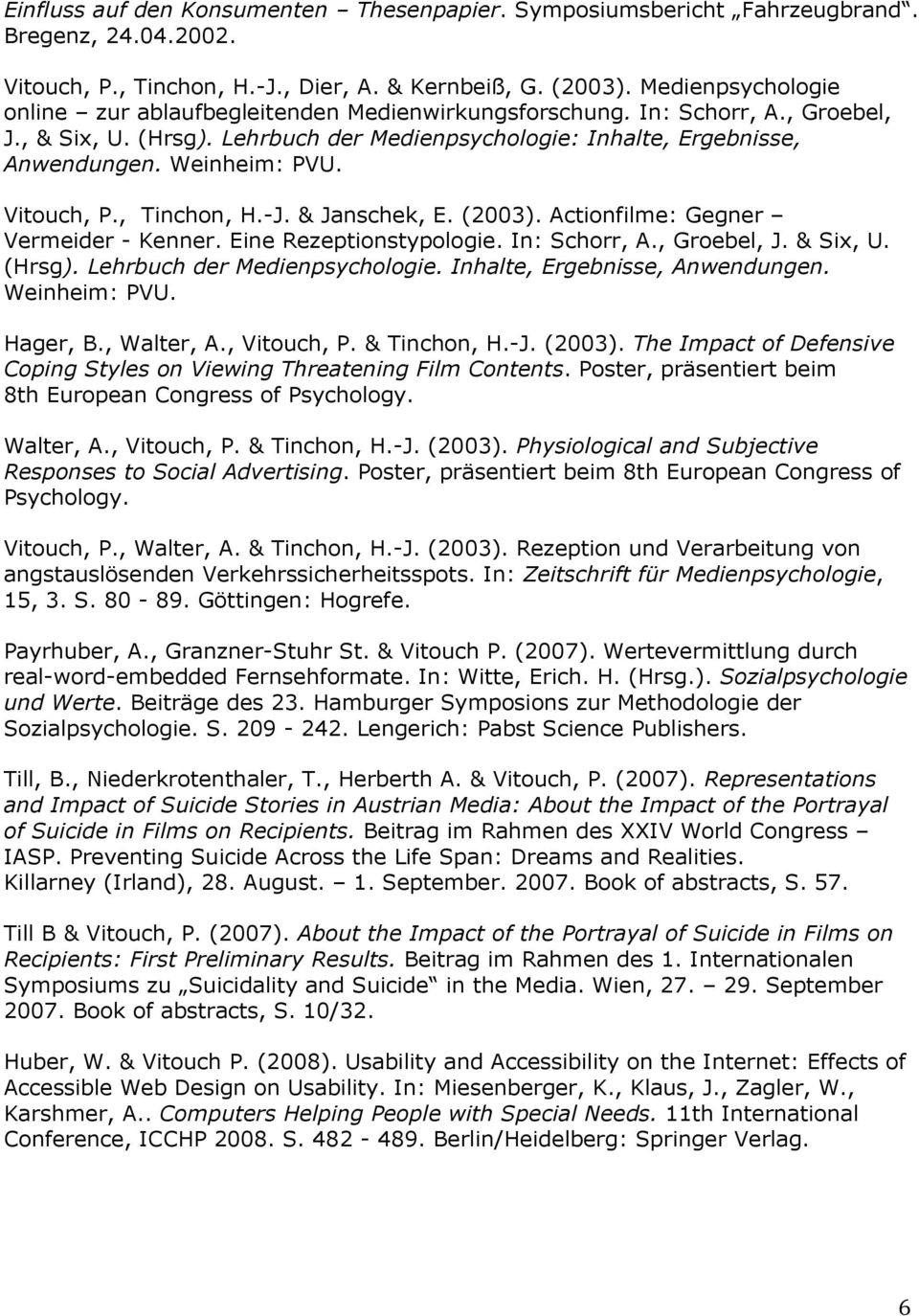 Vitouch, P., Tinchon, H.-J. & Janschek, E. (2003). Actionfilme: Gegner Vermeider - Kenner. Eine Rezeptionstypologie. In: Schorr, A., Groebel, J. & Six, U. (Hrsg). Lehrbuch der Medienpsychologie.