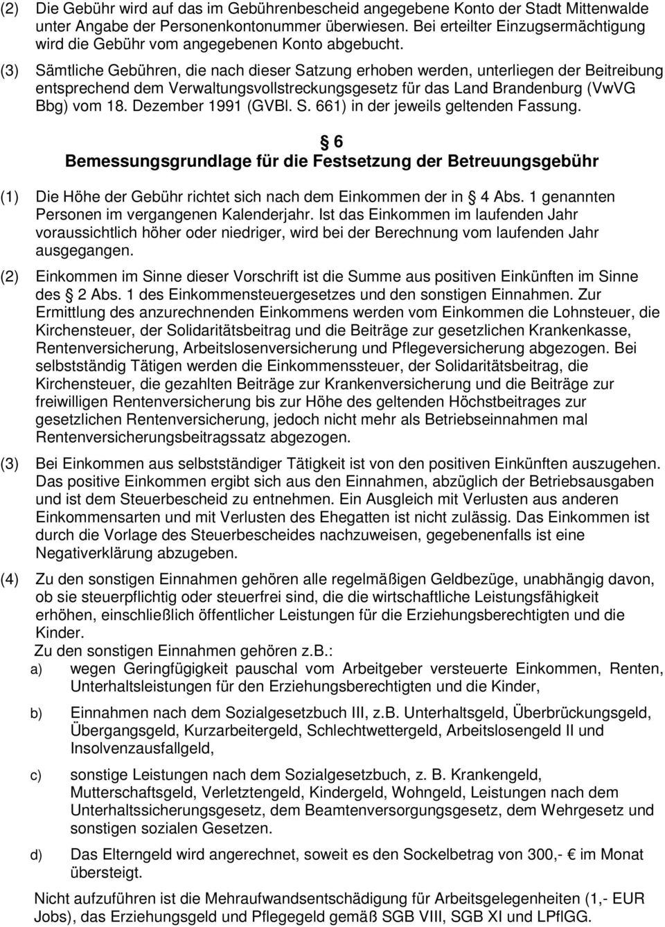 (3) Sämtliche Gebühren, die nach dieser Satzung erhoben werden, unterliegen der Beitreibung entsprechend dem Verwaltungsvollstreckungsgesetz für das Land Brandenburg (VwVG Bbg) vom 18.