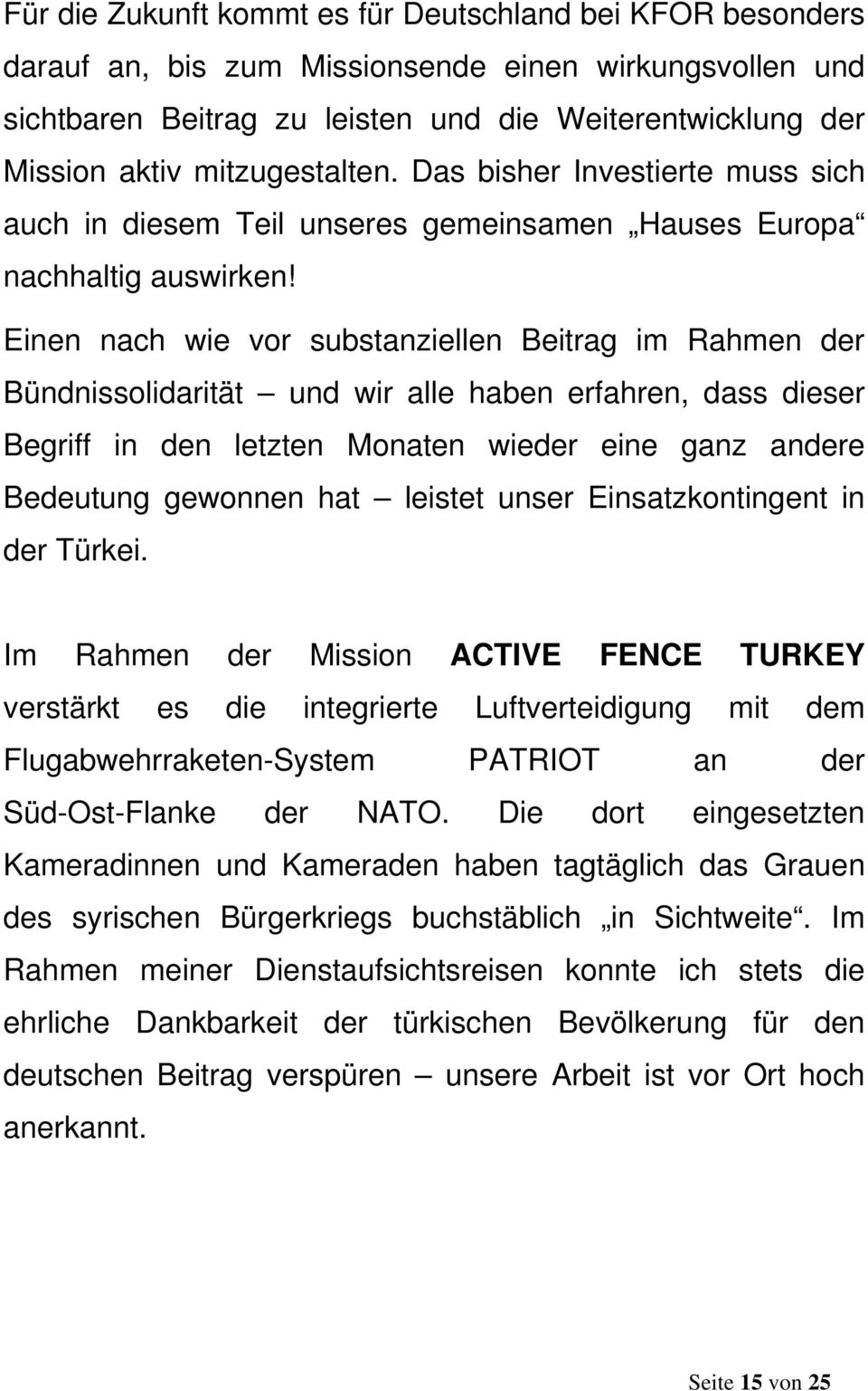 Einen nach wie vor substanziellen Beitrag im Rahmen der Bündnissolidarität und wir alle haben erfahren, dass dieser Begriff in den letzten Monaten wieder eine ganz andere Bedeutung gewonnen hat