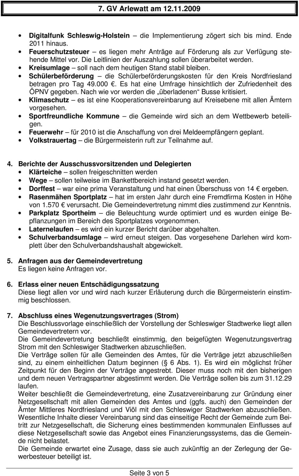 Schülerbeförderung die Schülerbeförderungskosten für den Kreis Nordfriesland betragen pro Tag 49.000. Es hat eine Umfrage hinsichtlich der Zufriedenheit des ÖPNV gegeben.