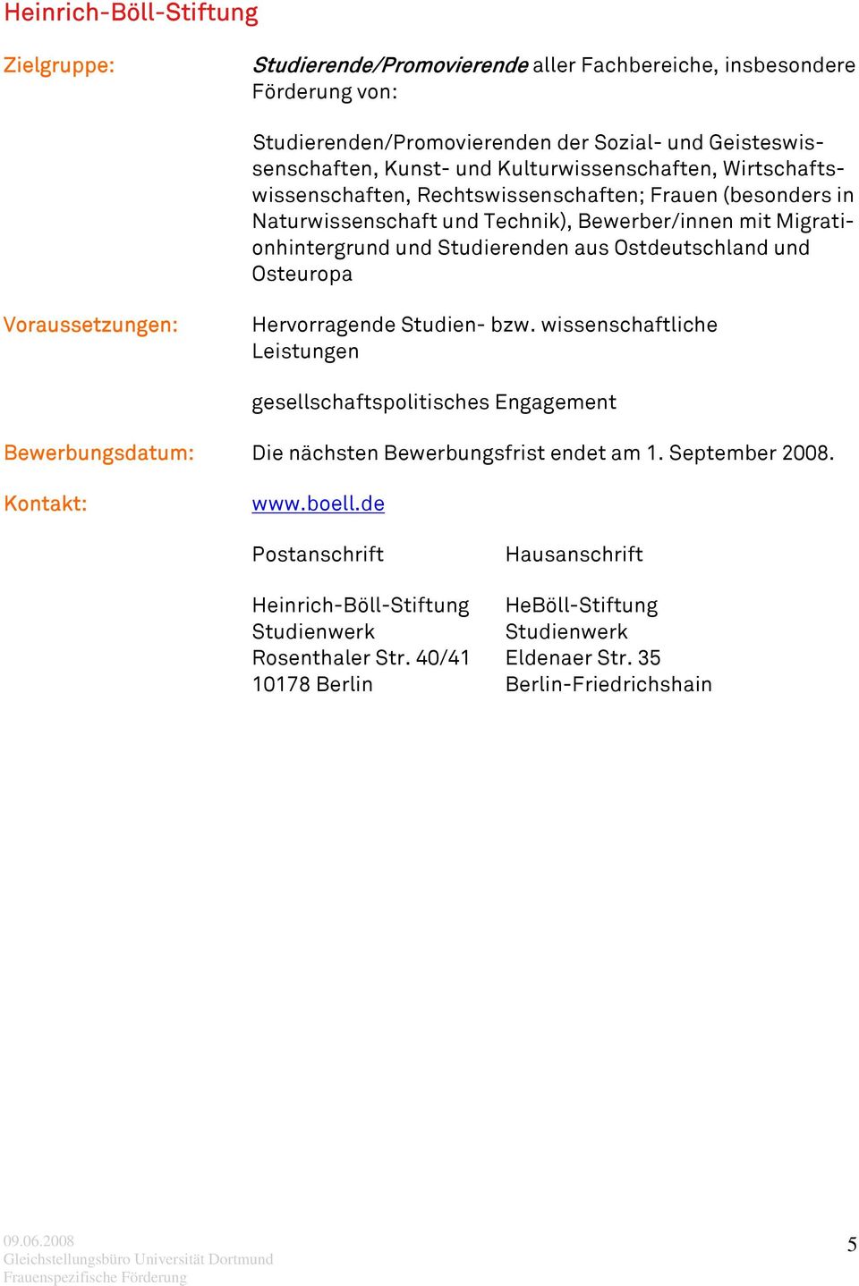 aus Ostdeutschland und Osteuropa Hervorragende Studien- bzw. wissenschaftliche Leistungen gesellschaftspolitisches Engagement Bewerbungsdatum: Die nächsten Bewerbungsfrist endet am 1.