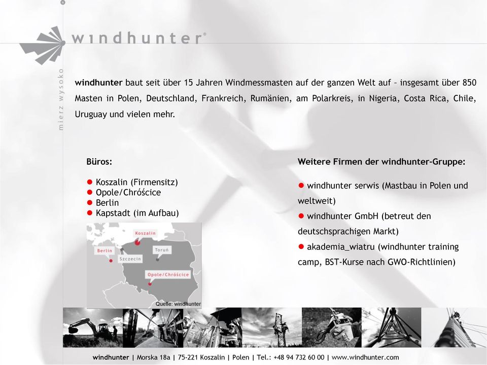 Büros: Koszalin (Firmensitz) Opole/Chróścice Berlin Kapstadt (im Aufbau) Weitere Firmen der windhunter-gruppe: windhunter serwis (Mastbau in Polen und