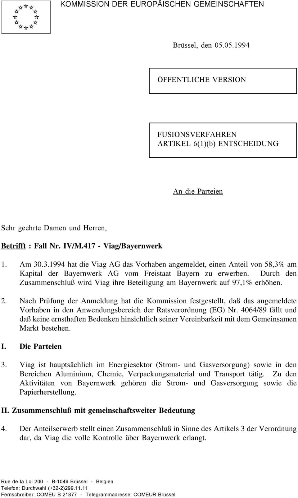 Durch den Zusammenschluß wird Viag ihre Beteiligung am Bayernwerk auf 97,1% erhöhen. 2.