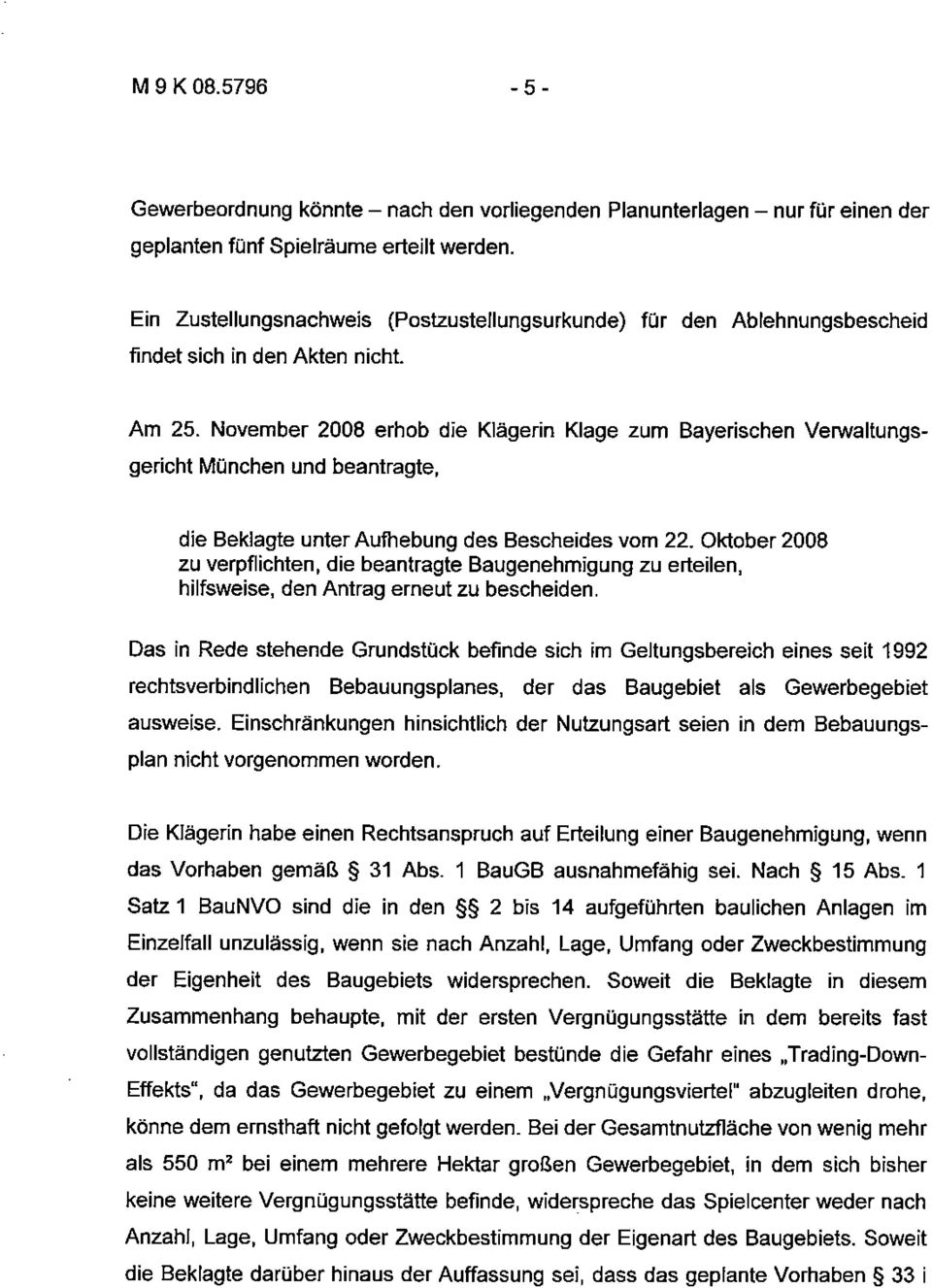 November 2008 erhob die Klägerin Klage zum Bayerischen Verwaltungsgericht München und beantragte, die Beklagte unter Aufhebung des Bescheides vom 22.