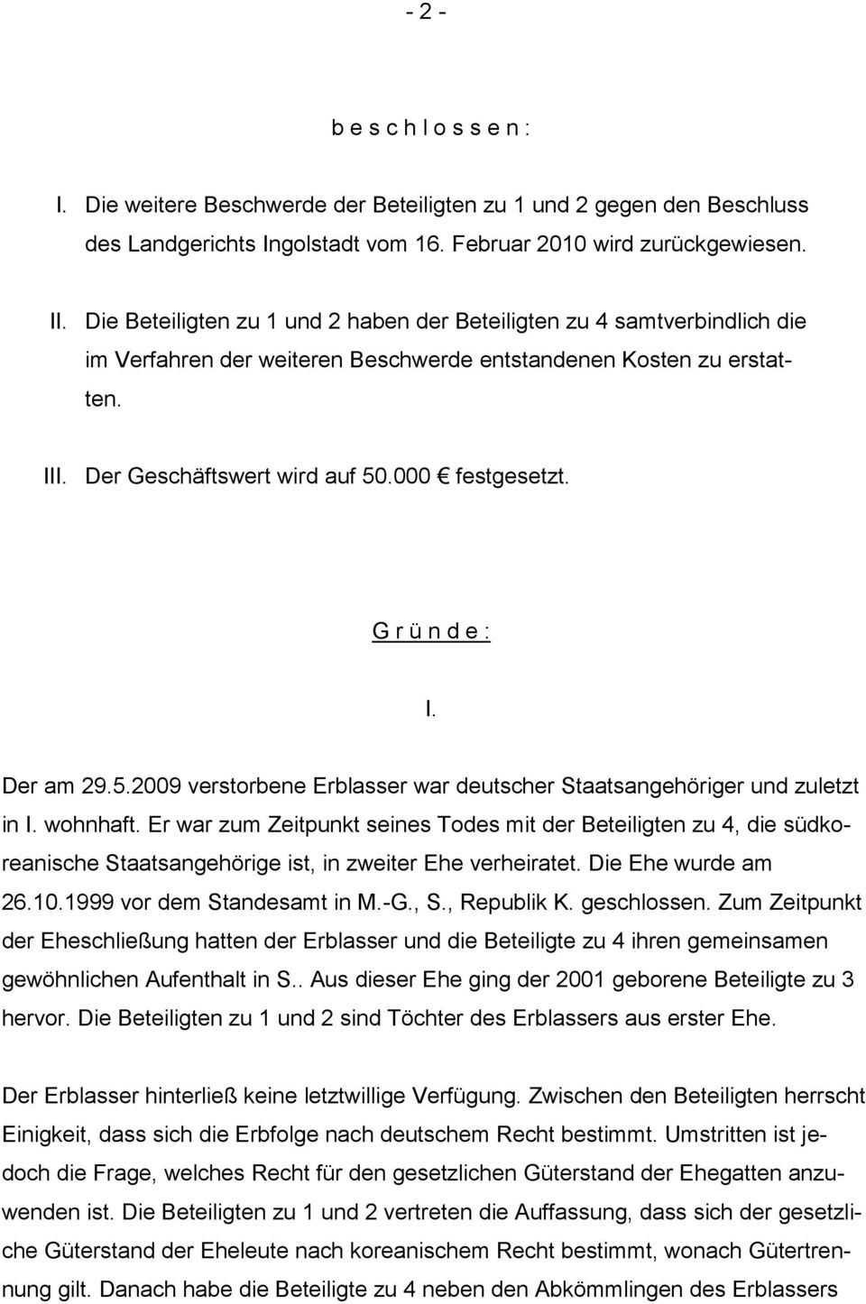 G r ü n d e : I. Der am 29.5.2009 verstorbene Erblasser war deutscher Staatsangehöriger und zuletzt in I. wohnhaft.