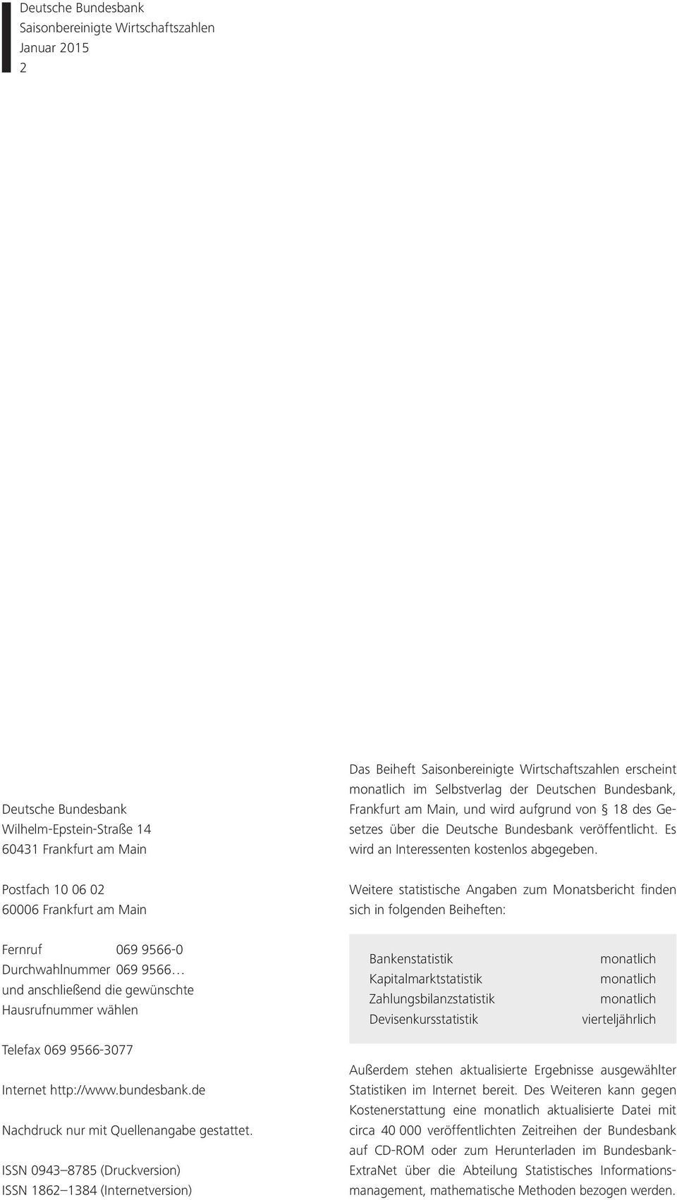 Postfach 10 06 02 60006 Frankfurt am Main Weitere statistische Angaben zum Monatsbe richt finden sich in folgenden Beiheften: Fernruf 069 9566-0 Durchwahlnummer 069 9566 und anschließend die