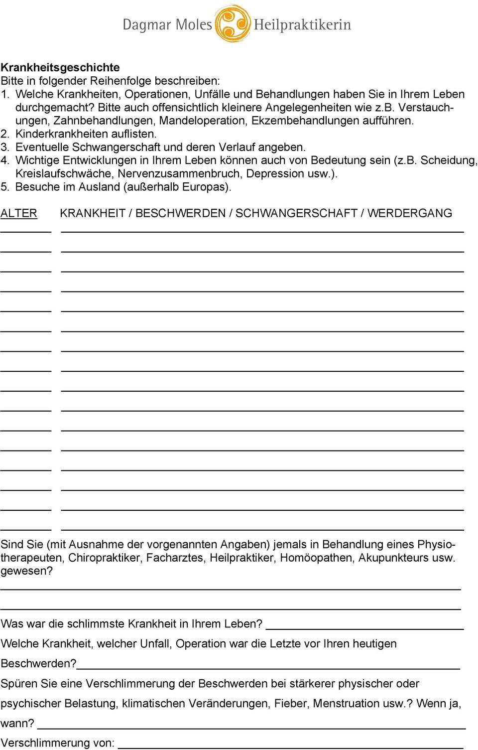 Eventuelle Schwangerschaft und deren Verlauf angeben. 4. Wichtige Entwicklungen in Ihrem Leben können auch von Bedeutung sein (z.b. Scheidung, Kreislaufschwäche, Nervenzusammenbruch, Depression usw.).