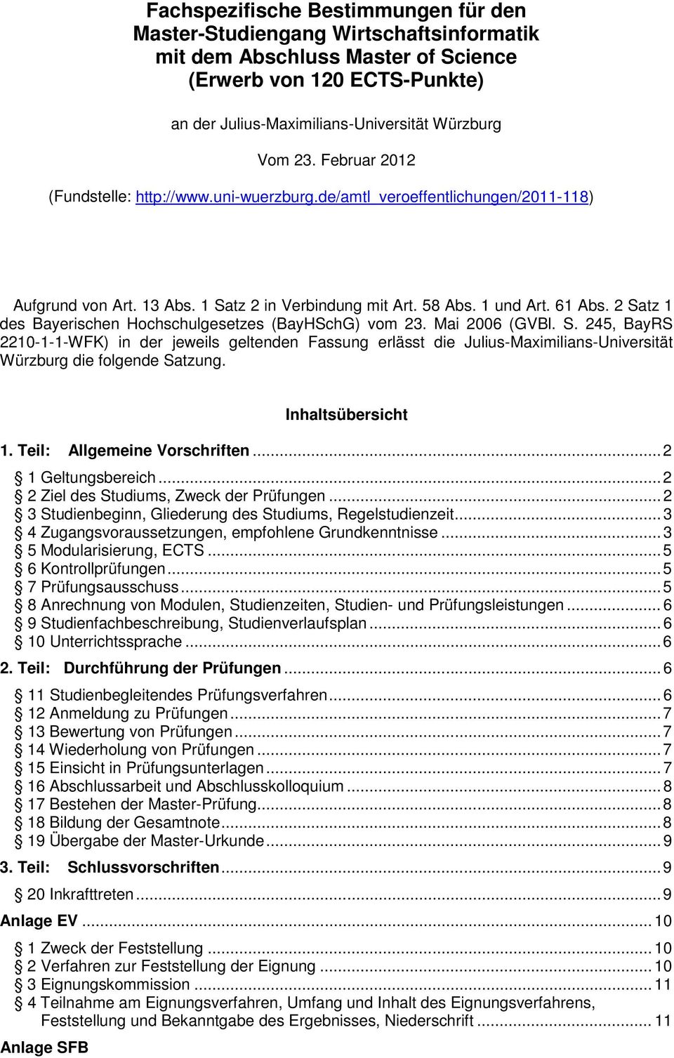 2 Satz 1 des Bayerischen Hochschulgesetzes (BayHSchG) vom 23. Mai 2006 (GVBl. S. 245, BayRS 2210-1-1-WFK) in der jeweils geltenden Fassung erlässt die Julius-Maximilians-Universität Würzburg die folgende Satzung.