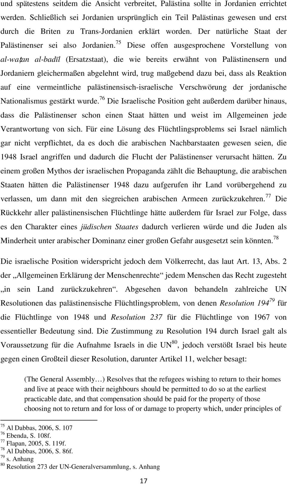 75 Diese offen ausgesprochene Vorstellung von al-waṭan al-badīl (Ersatzstaat), die wie bereits erwähnt von Palästinensern und Jordaniern gleichermaßen abgelehnt wird, trug maßgebend dazu bei, dass