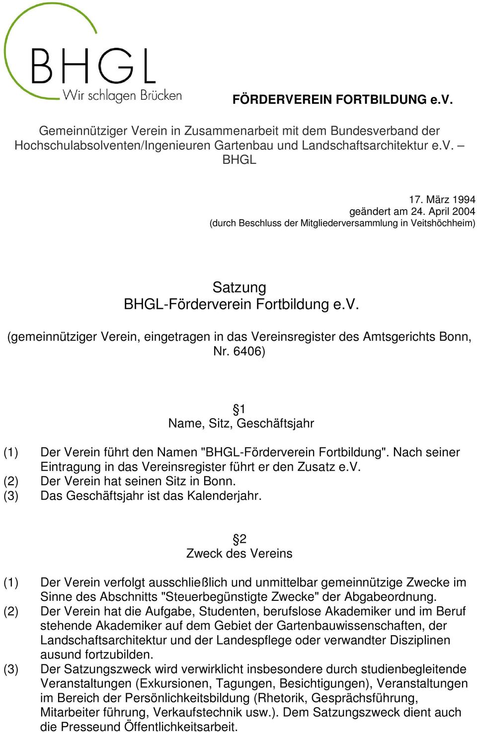 6406) 1 Name, Sitz, Geschäftsjahr (1) Der Verein führt den Namen "BHGL-Förderverein Fortbildung". Nach seiner Eintragung in das Vereinsregister führt er den Zusatz e.v. (2) Der Verein hat seinen Sitz in Bonn.