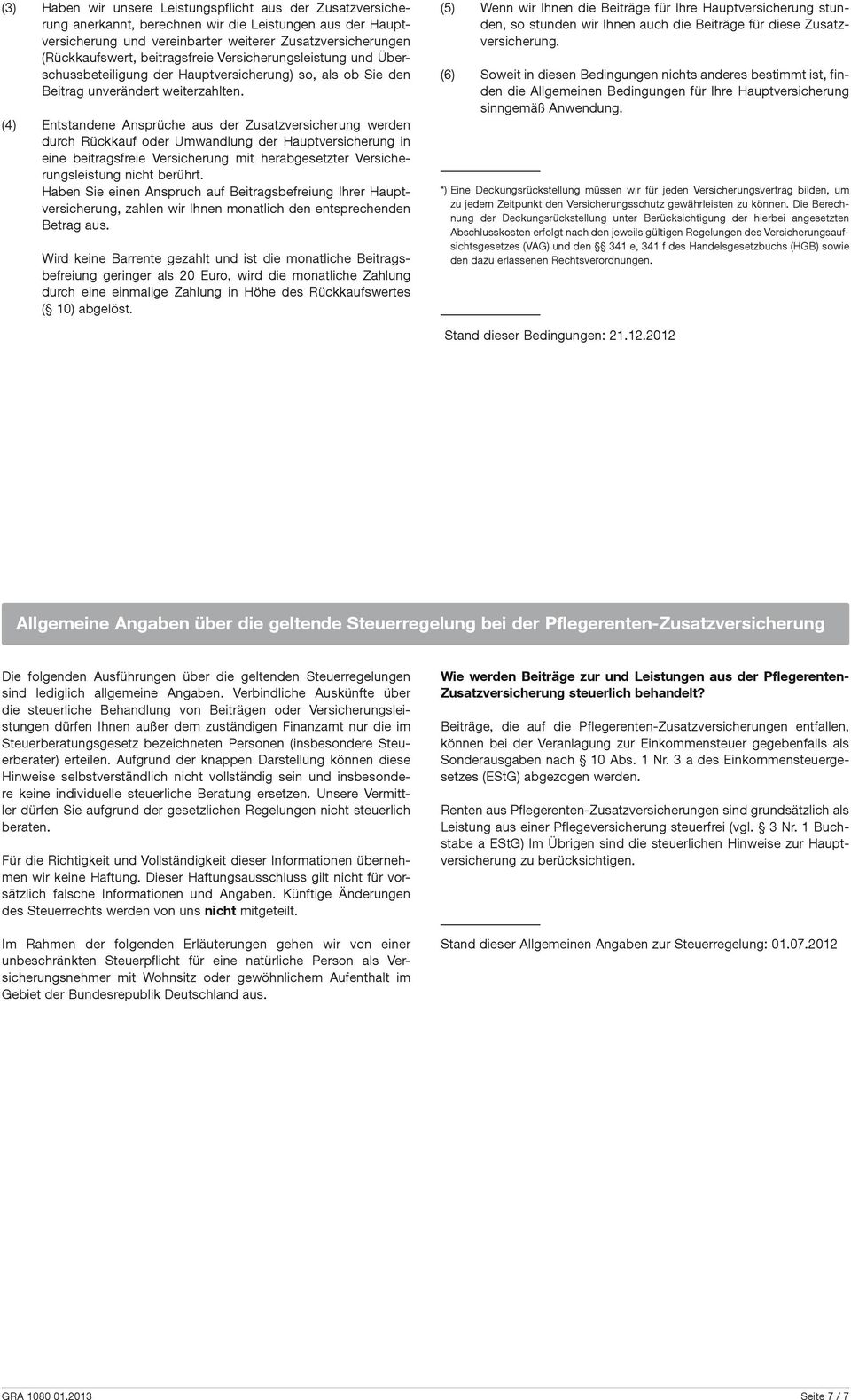 (4) Entstandene Ansprüche aus der Zusatzversicherung werden durch Rückkauf oder Umwandlung der Hauptversicherung in eine beitragsfreie Versicherung mit herabgesetzter Versicherungsleistung nicht