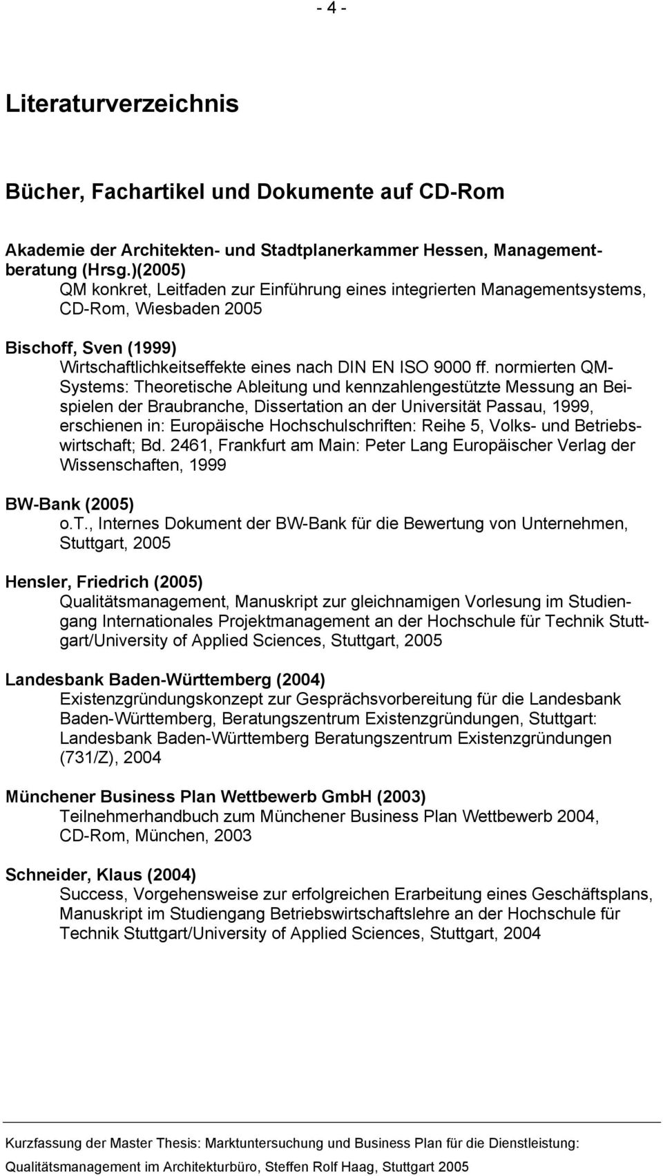 normierten QM- Systems: Theoretische Ableitung und kennzahlengestützte Messung an Beispielen der Braubranche, Dissertation an der Universität Passau, 1999, erschienen in: Europäische