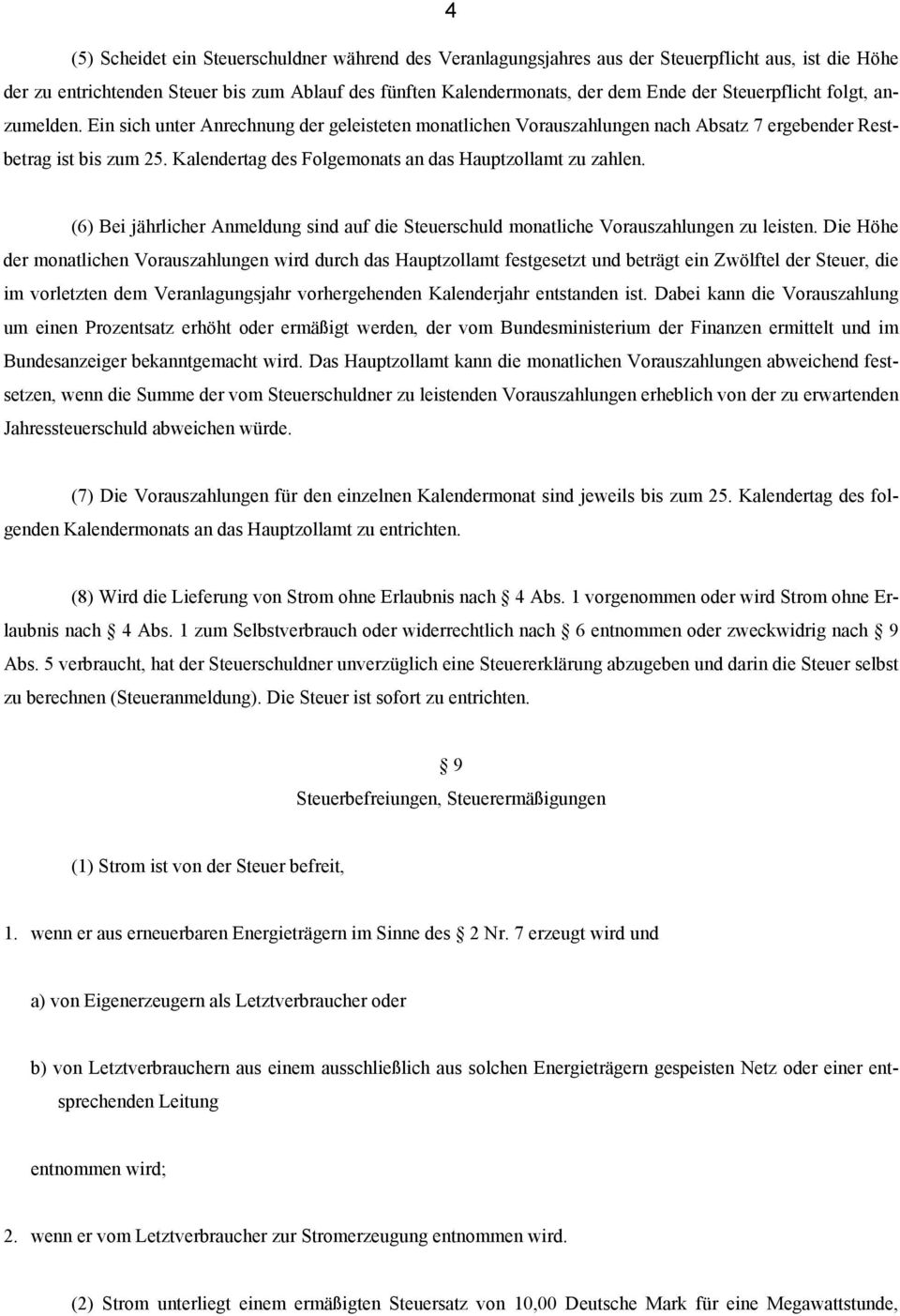 Kalendertag des Folgemonats an das Hauptzollamt zu zahlen. (6) Bei jährlicher Anmeldung sind auf die Steuerschuld monatliche Vorauszahlungen zu leisten.