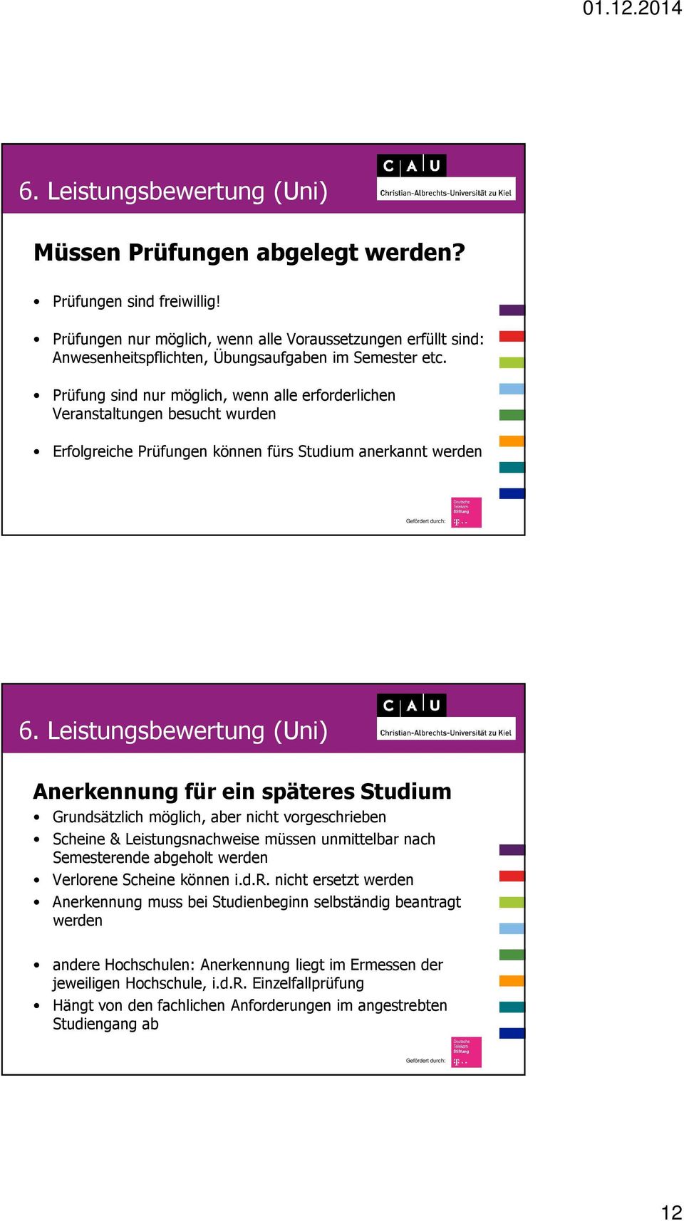 Prüfung sind nur möglich, wenn alle erforderlichen Veranstaltungen besucht wurden Erfolgreiche Prüfungen können fürs Studium anerkannt werden 6.