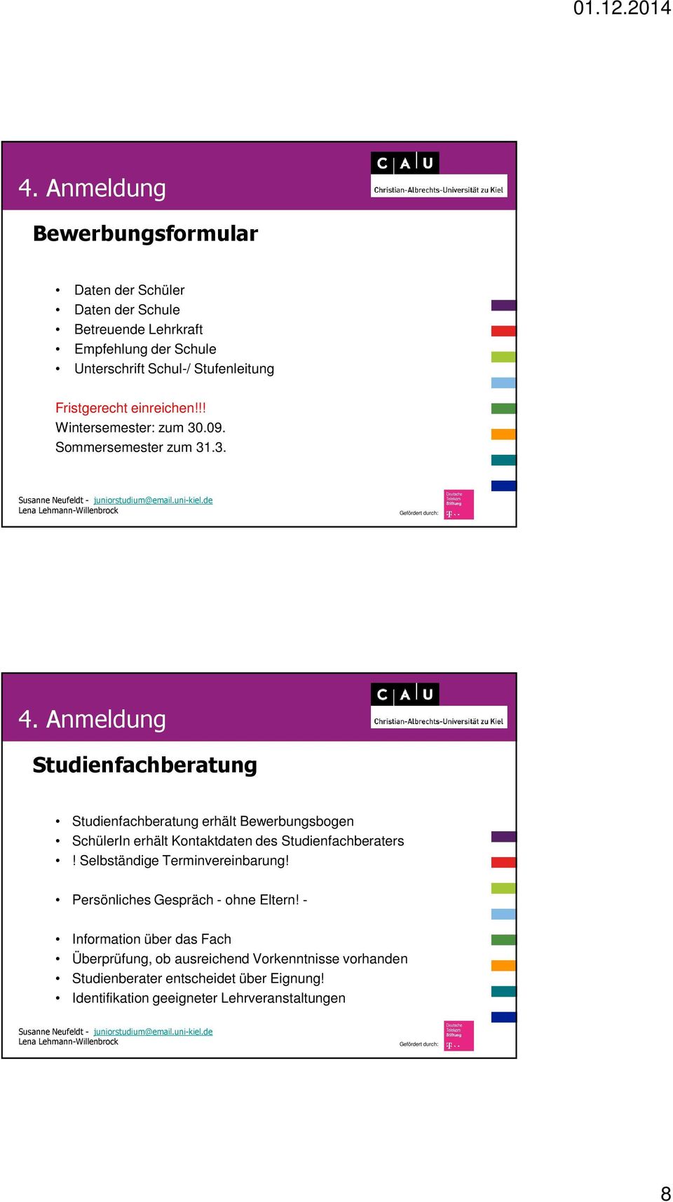 Anmeldung Studienfachberatung Studienfachberatung erhält Bewerbungsbogen SchülerIn erhält Kontaktdaten des Studienfachberaters! Selbständige Terminvereinbarung!