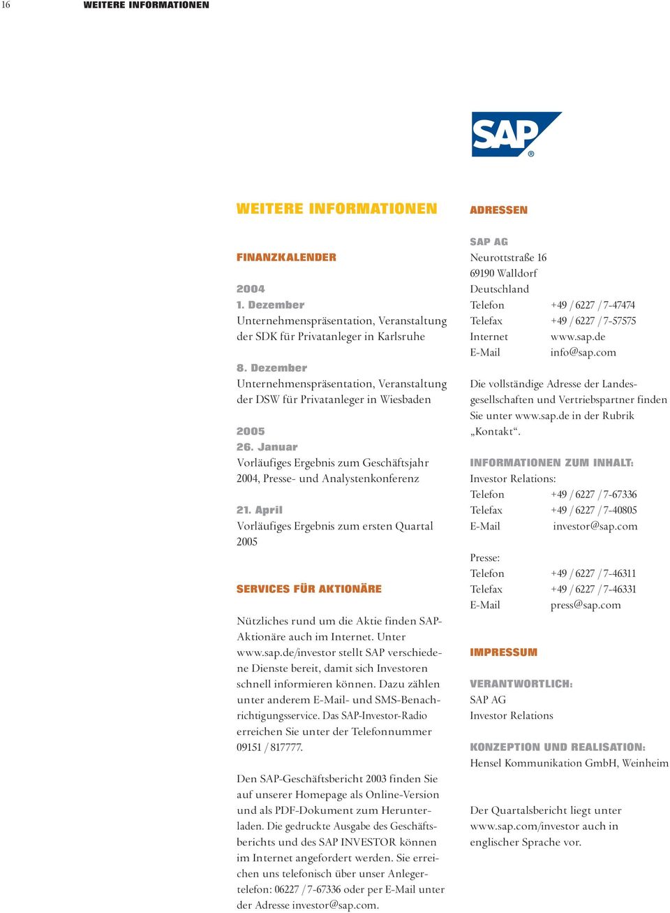 April Vorläufiges Ergebnis zum ersten Quartal 2005 SERVICES FÜR AKTIONÄRE Nützliches rund um die Aktie finden SAP- Aktionäre auch im Internet. Unter www.sap.