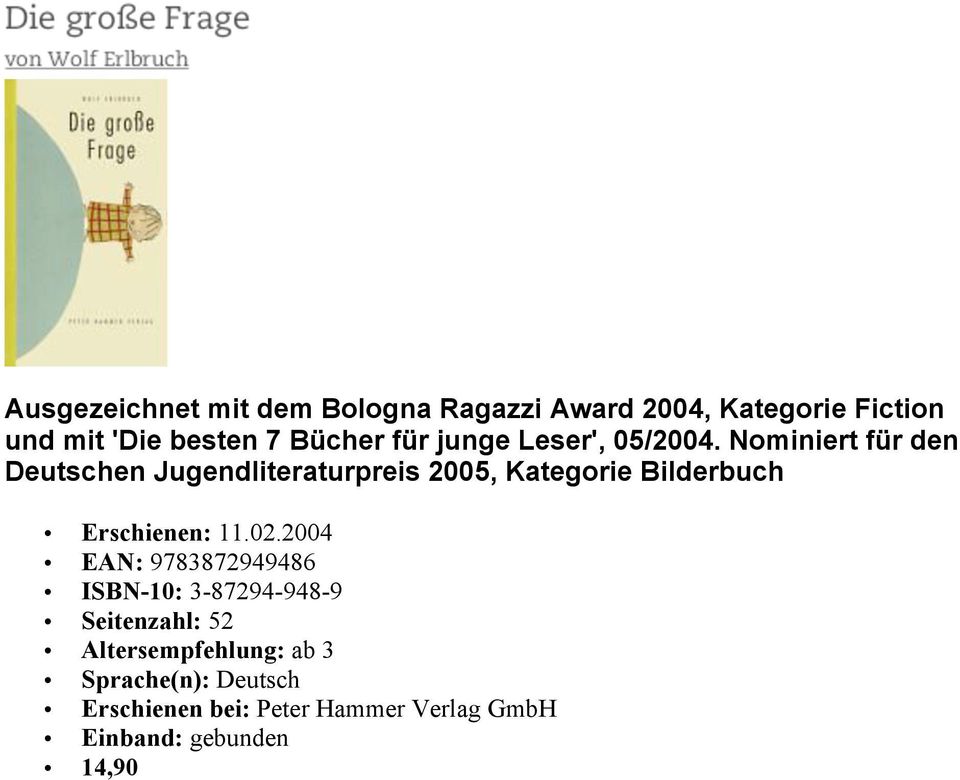 Kategorie Fiction Nominiert für den Deutschen Jugendliteraturpreis 2005 Die große Frage: Ausgezeichnet mit dem Bologna Ragazzi Award 2004 Kategorie Bilderbuch