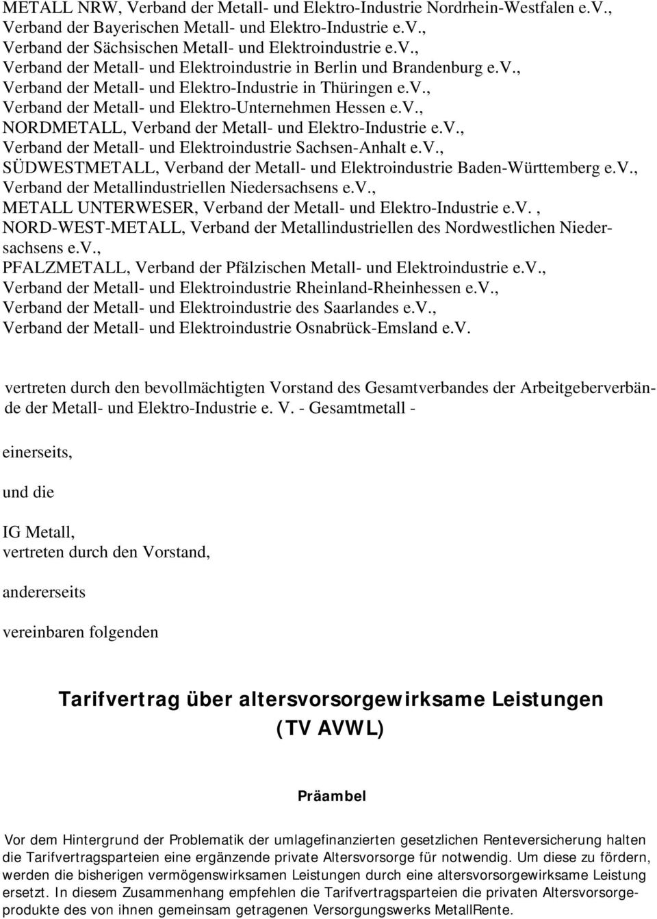 v., SÜDWESTMETALL, Verband der Metall- und Elektroindustrie Baden-Württemberg e.v., Verband der Metallindustriellen Niedersachsens e.v., METALL UNTERWESER, Verband der Metall- und Elektro-Industrie e.