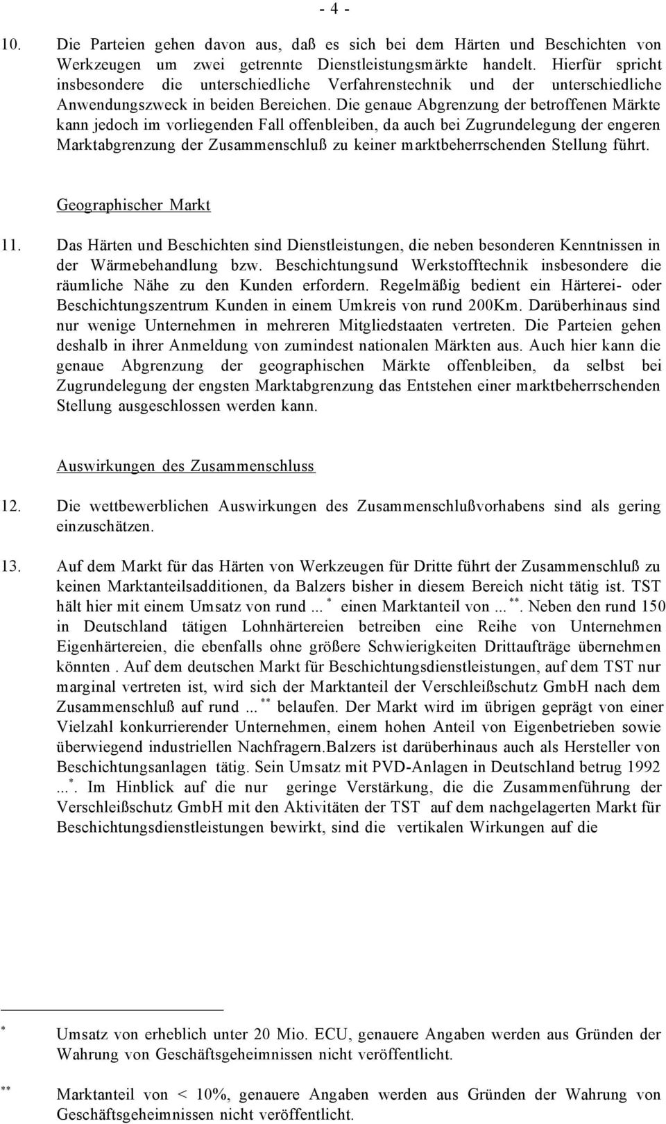 Die genaue Abgrenzung der betroffenen Märkte kann jedoch im vorliegenden Fall offenbleiben, da auch bei Zugrundelegung der engeren Marktabgrenzung der Zusammenschluß zu keiner marktbeherrschenden