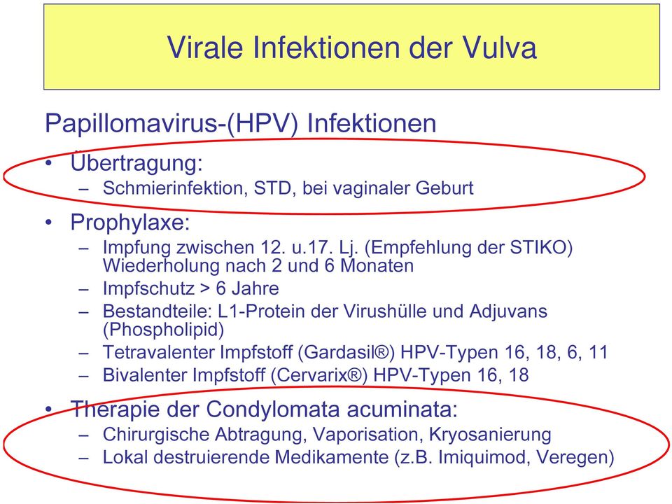 (Empfehlung der STIKO) Wiederholung nach 2 und 6 Monaten Impfschutz > 6 Jahre Bestandteile: L1-Protein der Virushülle und Adjuvans