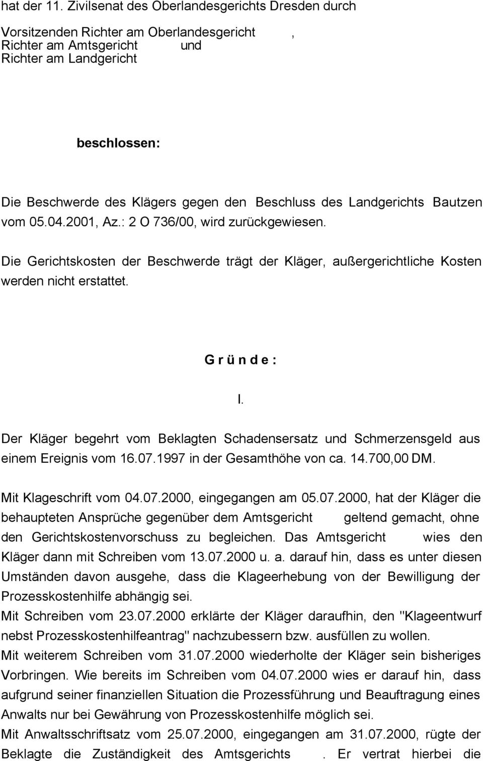 des Landgerichts Bautzen vom 05.04.2001 Az.: 2 O 736/00 wird zurückgewiesen. Die Gerichtskosten der Beschwerde trägt der Kläger außergerichtliche Kosten werden nicht erstattet. G r ü n d e : I.