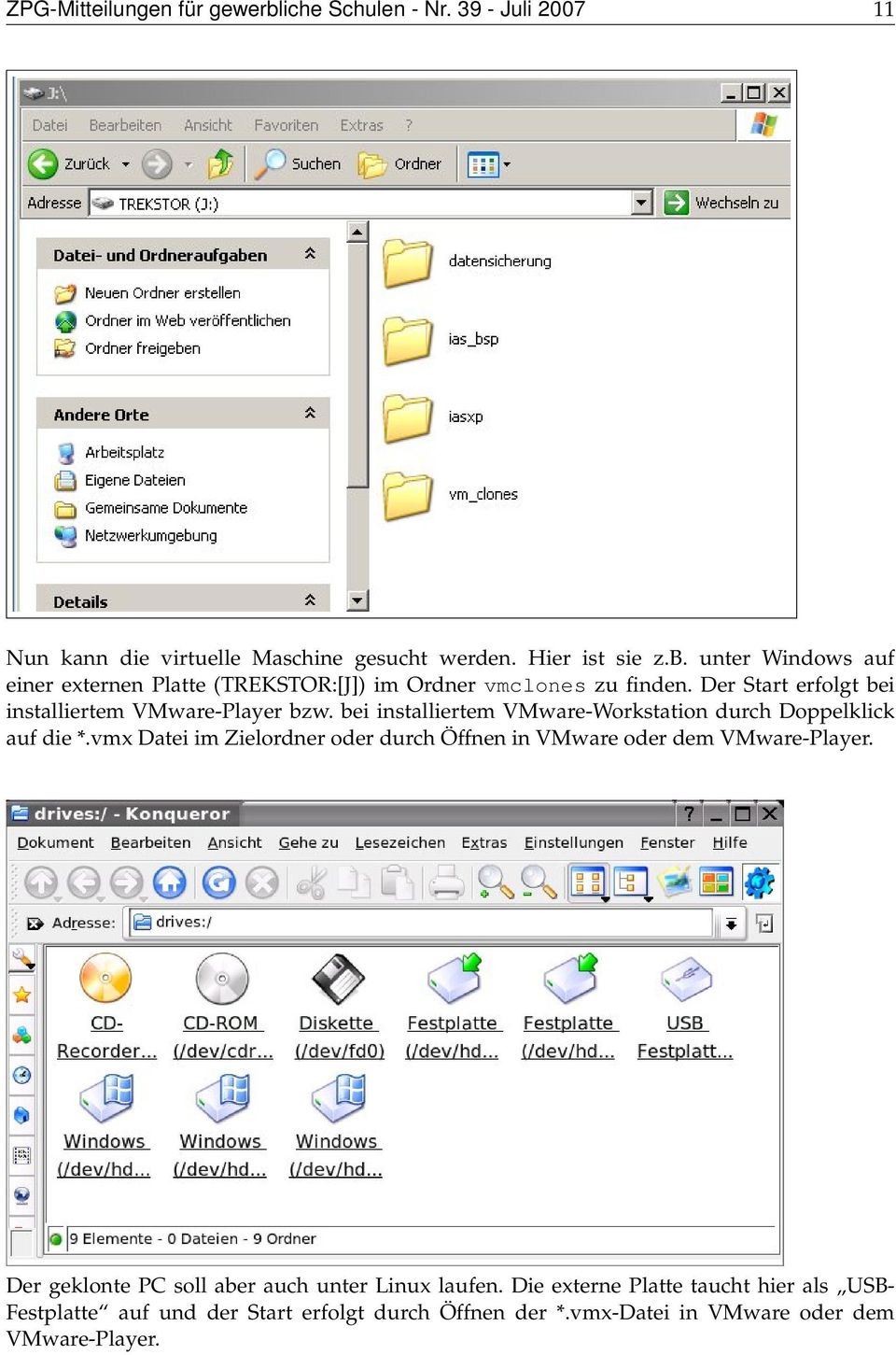 vmx Datei im Zielordner oder durch Öffnen in VMware oder dem VMware-Player. Der geklonte PC soll aber auch unter Linux laufen.