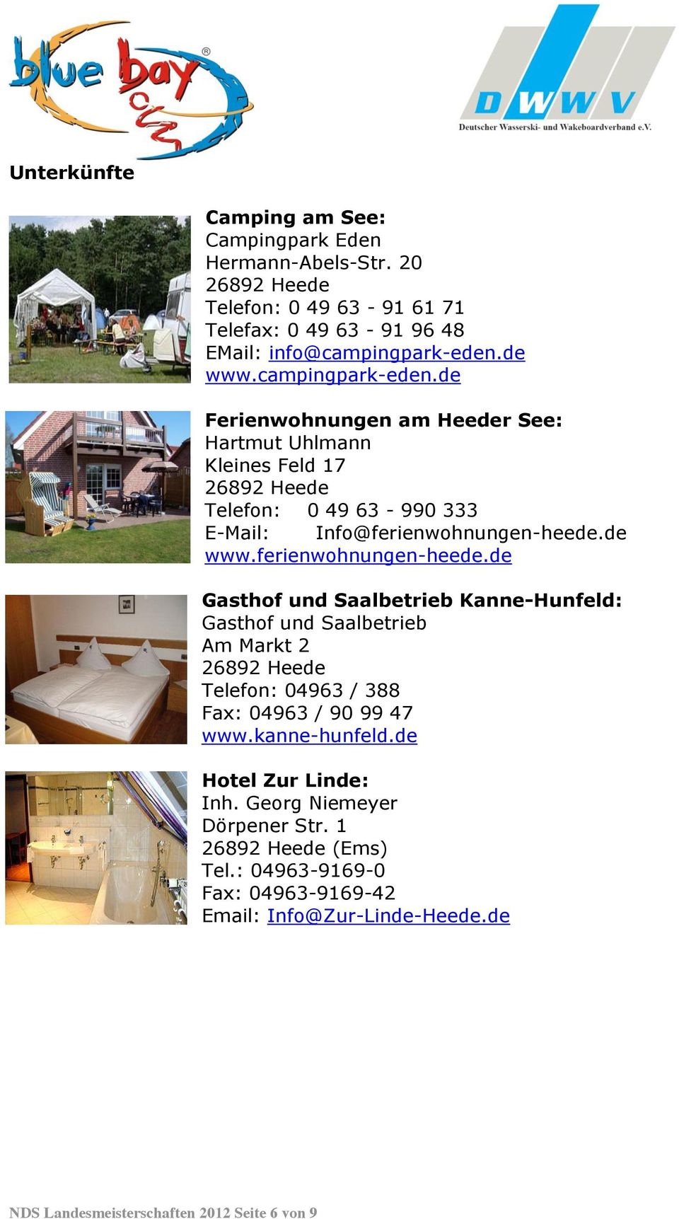 ferienwohnungen-heede.de Gasthof und Saalbetrieb Kanne-Hunfeld: Gasthof und Saalbetrieb Am Markt 2 26892 Heede Telefon: 04963 / 388 Fax: 04963 / 90 99 47 www.kanne-hunfeld.