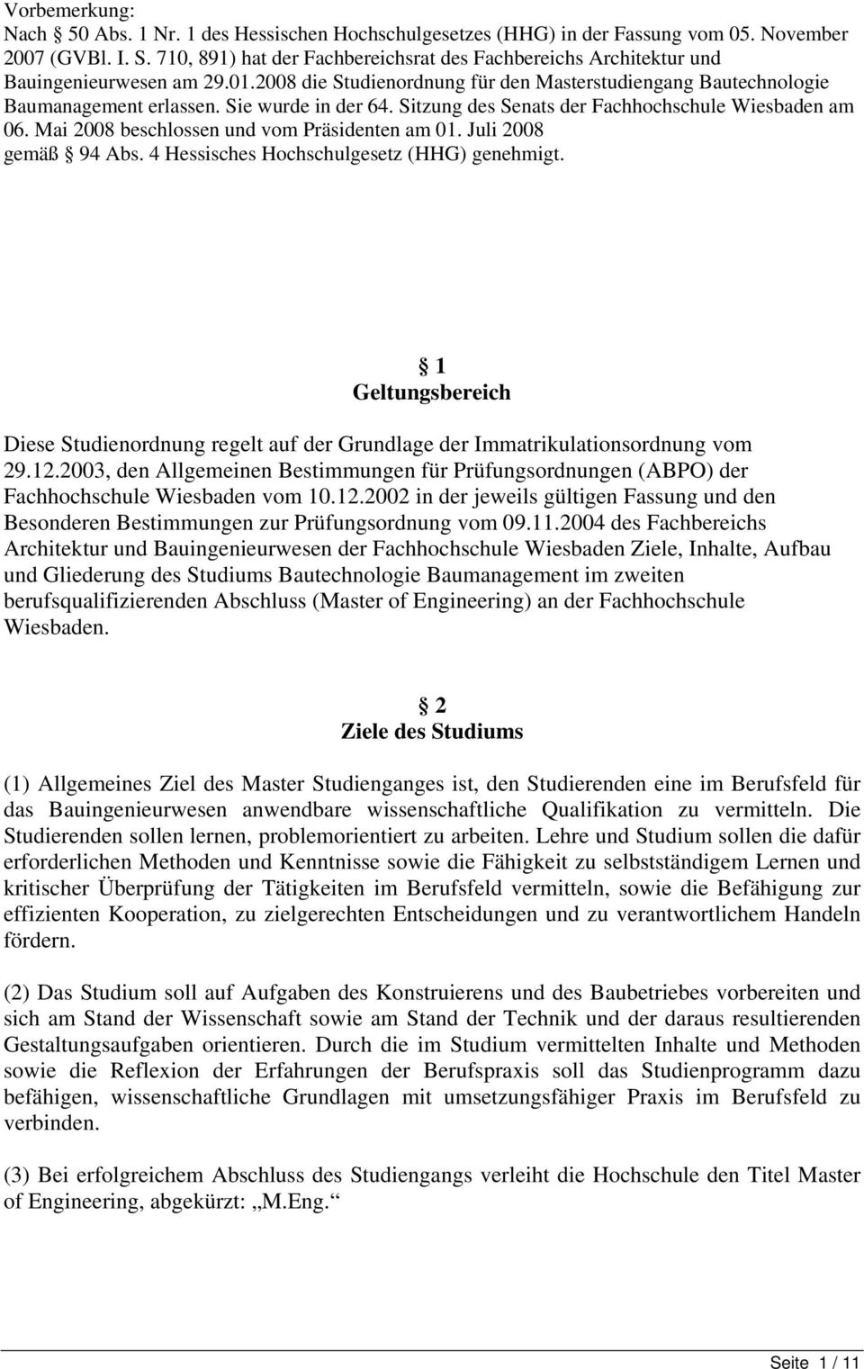Sie wurde in der 64. Sitzung des Senats der Fachhochschule Wiesbaden am 06. Mai 2008 beschlossen und vom Präsidenten am 01. Juli 2008 gemäß 94 Abs. 4 Hessisches Hochschulgesetz (HHG) genehmigt.