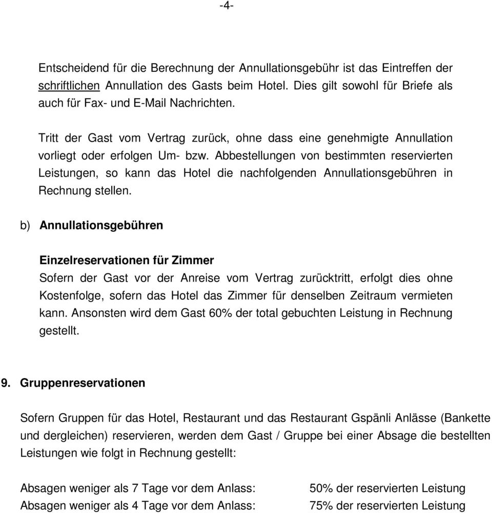 Abbestellungen von bestimmten reservierten Leistungen, so kann das Hotel die nachfolgenden Annullationsgebühren in Rechnung stellen.