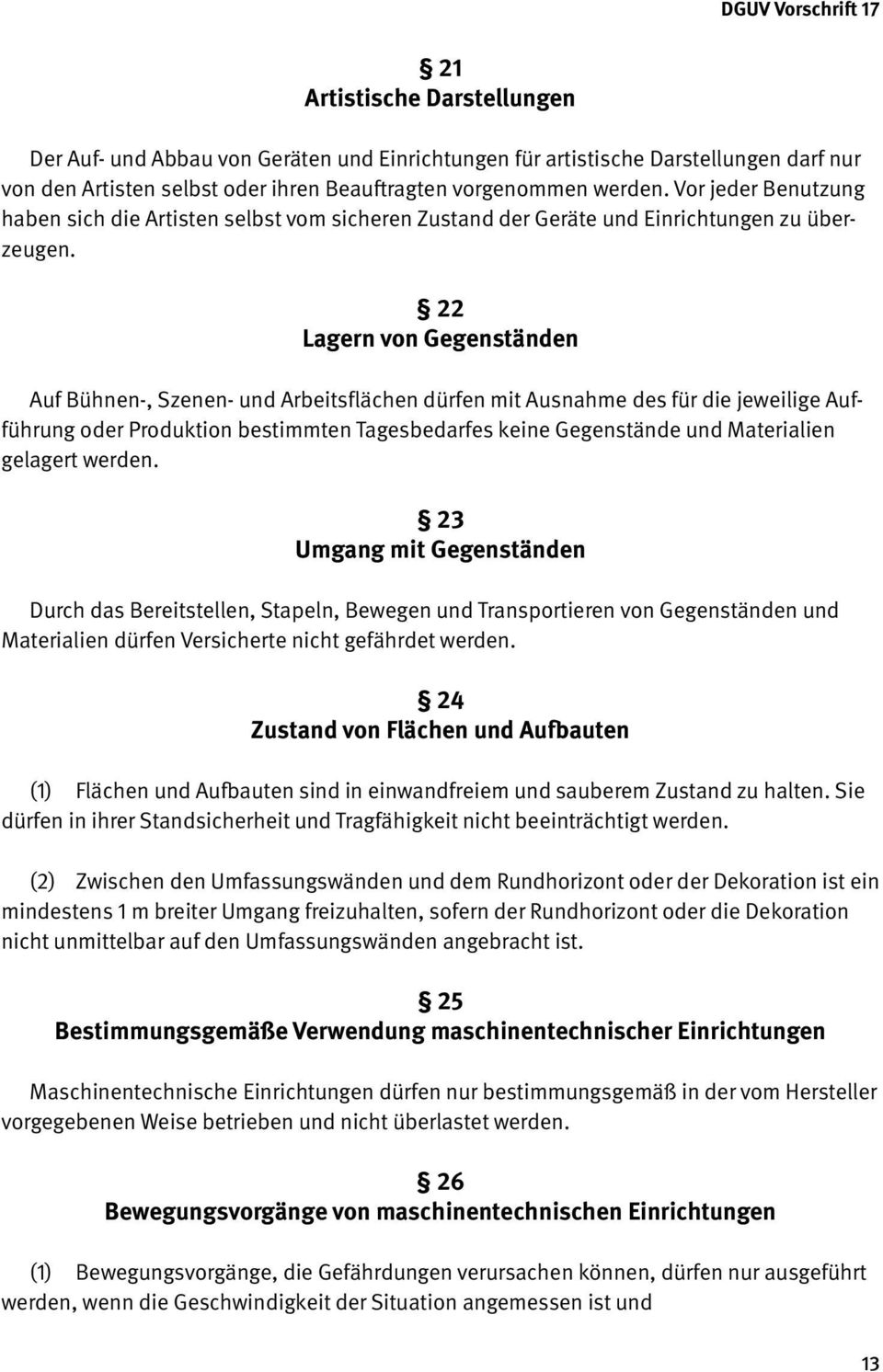 22 Lagern von Gegenständen Auf Bühnen-, Szenen- und Arbeitsflächen dürfen mit Ausnahme des für die jeweilige Aufführung oder Produktion bestimmten Tagesbedarfes keine Gegenstände und Materialien