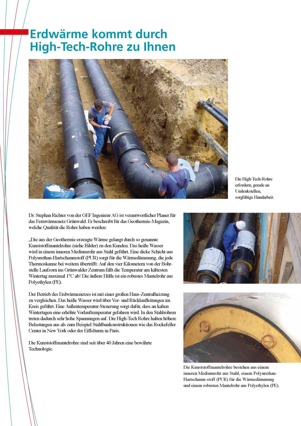 Er beschreibt für das Geothermie-Magazin, welche Qualität die Rohre haben werden: Die aus der Geothermie erzeugte Wärme gelangt durch so genannte Kunststoffmantelrohre (siehe Bilder) zu den Kunden.