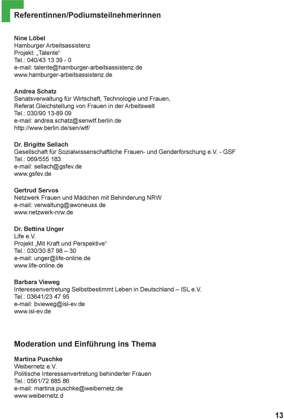 schatz@senwtf.berlin.de http://www.berlin.de/sen/wtf/ Dr. Brigitte Sellach Gesellschaft für Sozialwissenschaftliche Frauen- und Genderforschung e.v. - GSF Tel.: 069/555 183 e-mail: sellach@gsfev.