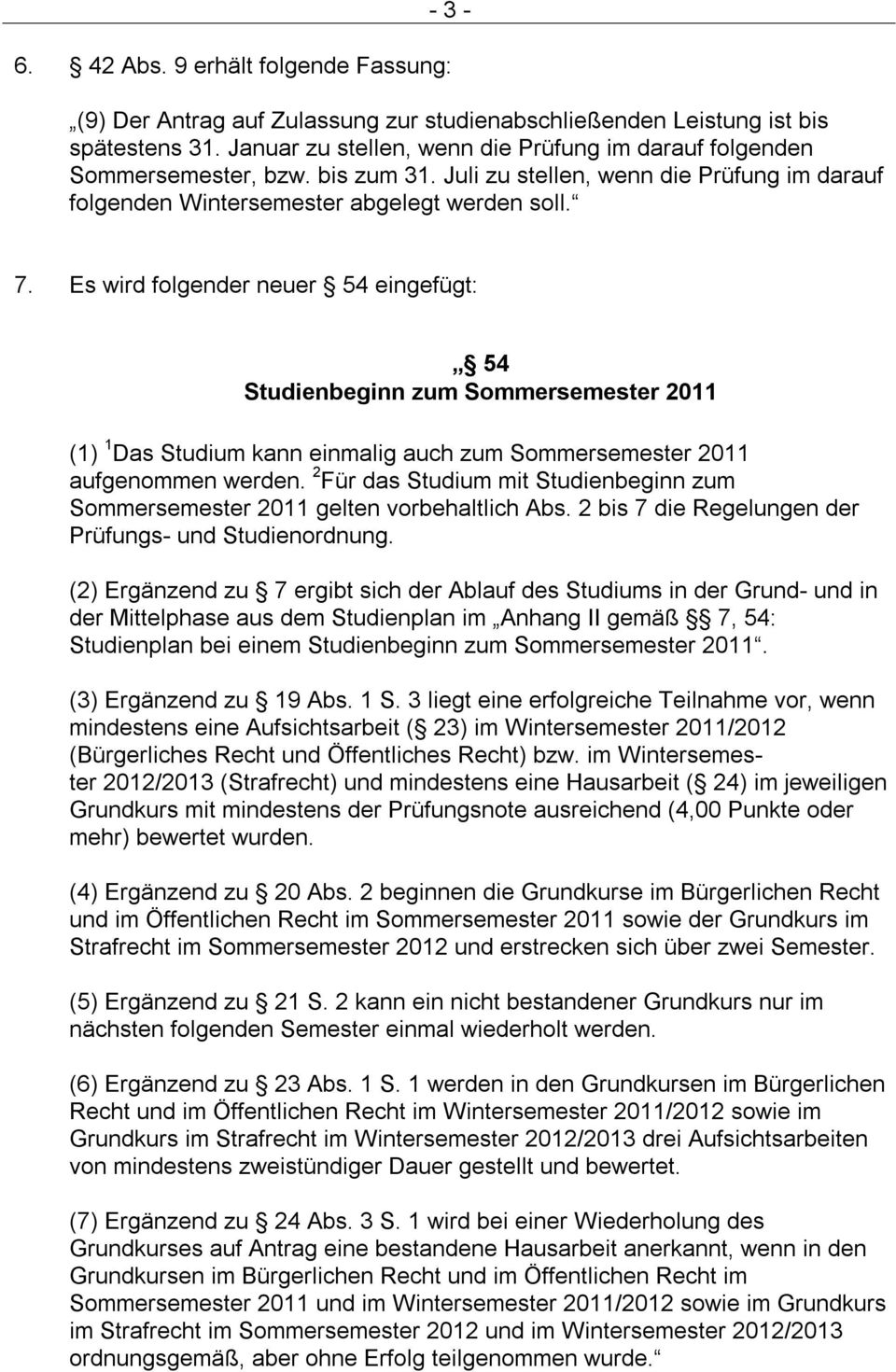 Es wird folgender neuer 54 eingefügt: 54 Studienbeginn zum Sommersemester 2011 (1) 1 Das Studium kann einmalig auch zum Sommersemester 2011 aufgenommen werden.