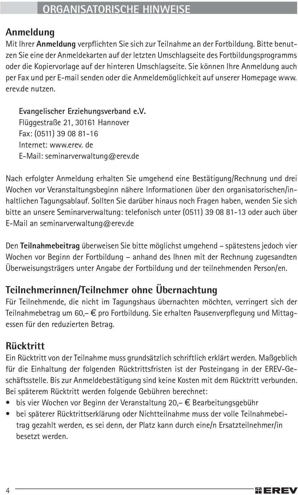 Sie können Ihre Anmeldung auch per Fax und per E-mail senden oder die Anmeldemöglichkeit auf unserer Homepage www. erev.de nutzen. Evangelischer Erziehungsverband e.v. Flüggestraße 21, 30161 Hannover Fax: (0511) 39 08 81-16 Internet: www.