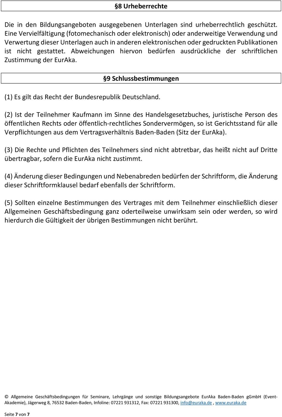 Abweichungen hiervon bedürfen ausdrückliche der schriftlichen Zustimmung der EurAka. 9 Schlussbestimmungen (1) Es gilt das Recht der Bundesrepublik Deutschland.