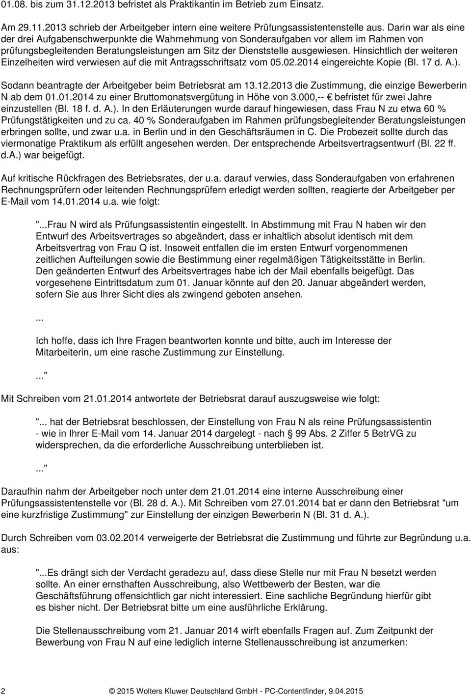 Hinsichtlich der weiteren Einzelheiten wird verwiesen auf die mit Antragsschriftsatz vom 05.02.2014 eingereichte Kopie (Bl. 17 d. A.). Sodann beantragte der Arbeitgeber beim Betriebsrat am 13.12.