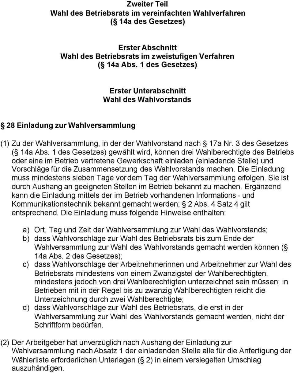 1 des Gesetzes) gewählt wird, können drei Wahlberechtigte des Betriebs oder eine im Betrieb vertretene Gewerkschaft einladen (einladende Stelle) und Vorschläge für die Zusammensetzung des