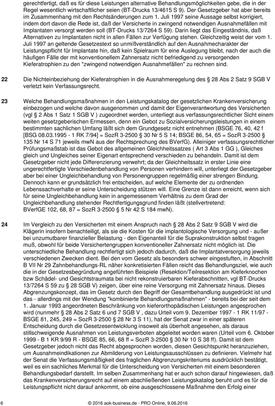 Juli 1997 seine Aussage selbst korrigiert, indem dort davon die Rede ist, daß der Versicherte in zwingend notwendigen Ausnahmefällen mit Implantaten versorgt werden soll (BT-Drucks 13/7264 S 59).