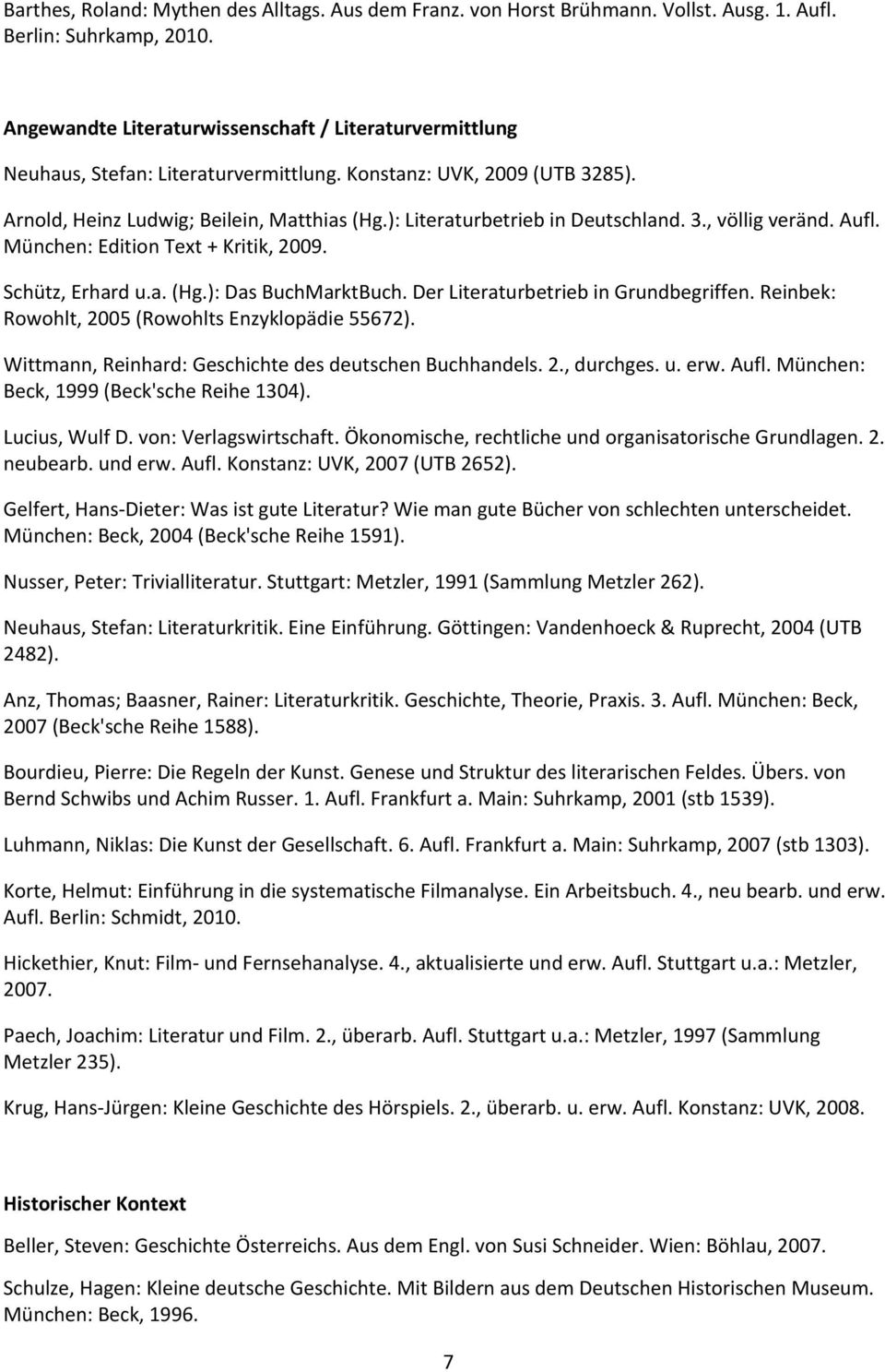 DerLiteraturbetriebinGrundbegriffen.Reinbek: Rowohlt,2005(RowohltsEnzyklopädie55672). Wittmann,Reinhard:GeschichtedesdeutschenBuchhandels.2.,durchges.u.erw.Aufl.München: Beck,1999(Beck'scheReihe1304).