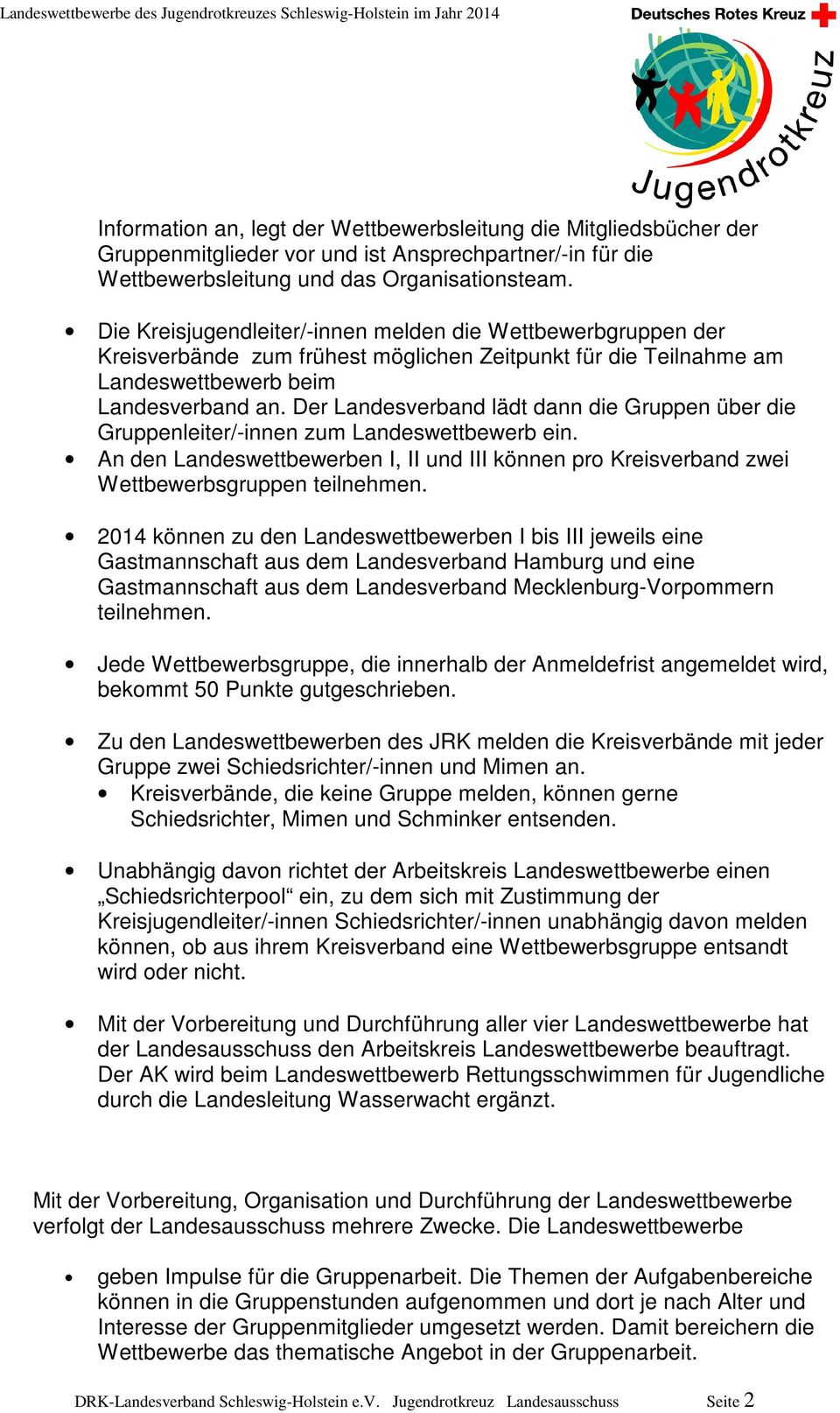 Der Landesverband lädt dann die Gruppen über die Gruppenleiter/-innen zum Landeswettbewerb ein. An den Landeswettbewerben I, II und III können pro Kreisverband zwei Wettbewerbsgruppen teilnehmen.