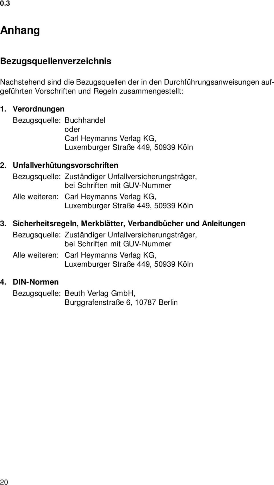 Unfallverhütungsvorschriften Bezugsquelle: Zuständiger Unfallversicherungsträger, bei Schriften mit GUV-Nummer Alle weiteren: Carl Heymanns Verlag KG, Luxemburger Straße 449, 50939 Köln 3.