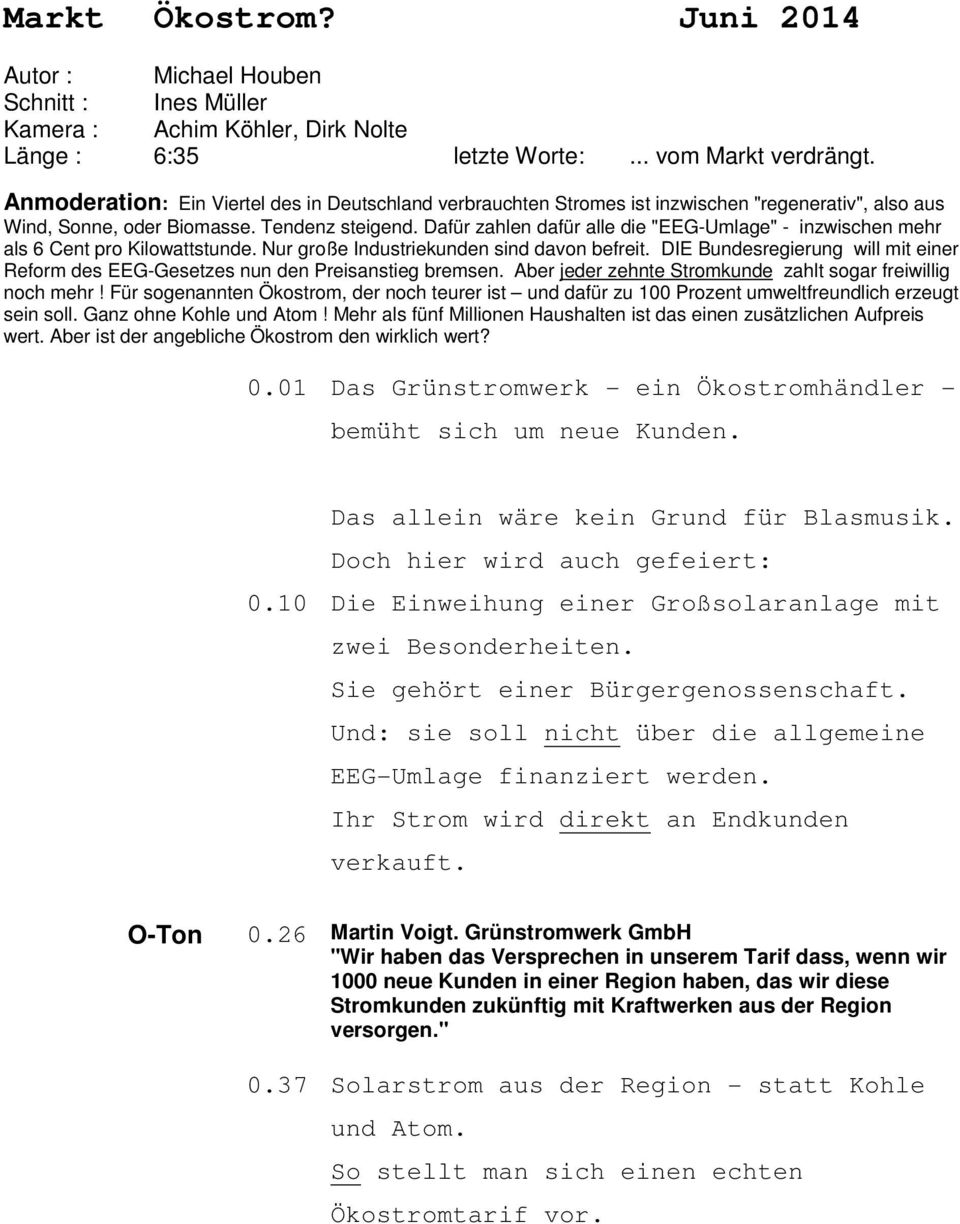 Dafür zahlen dafür alle die "EEG-Umlage" - inzwischen mehr als 6 Cent pro Kilowattstunde. Nur große Industriekunden sind davon befreit.