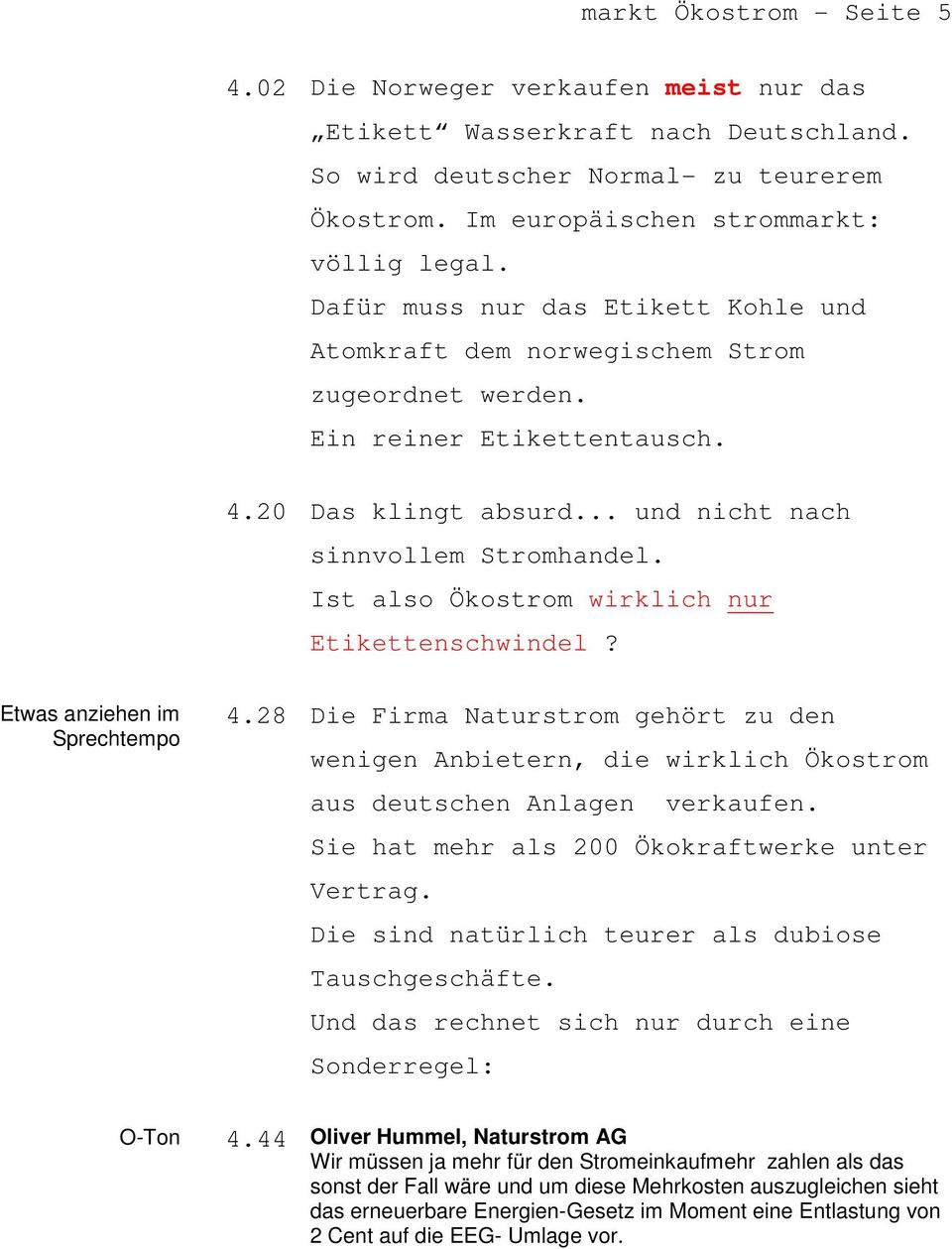 Ist also Ökostrom wirklich nur Etikettenschwindel? Etwas anziehen im Sprechtempo 4.28 Die Firma Naturstrom gehört zu den wenigen Anbietern, die wirklich Ökostrom aus deutschen Anlagen verkaufen.