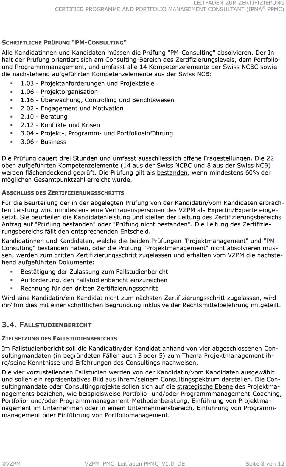 aufgeführten Kompetenzelemente aus der Swiss NCB: 1.03 - Projektanforderungen und Projektziele 1.06 - Projektorganisation 1.16 - Überwachung, Controlling und Berichtswesen 2.