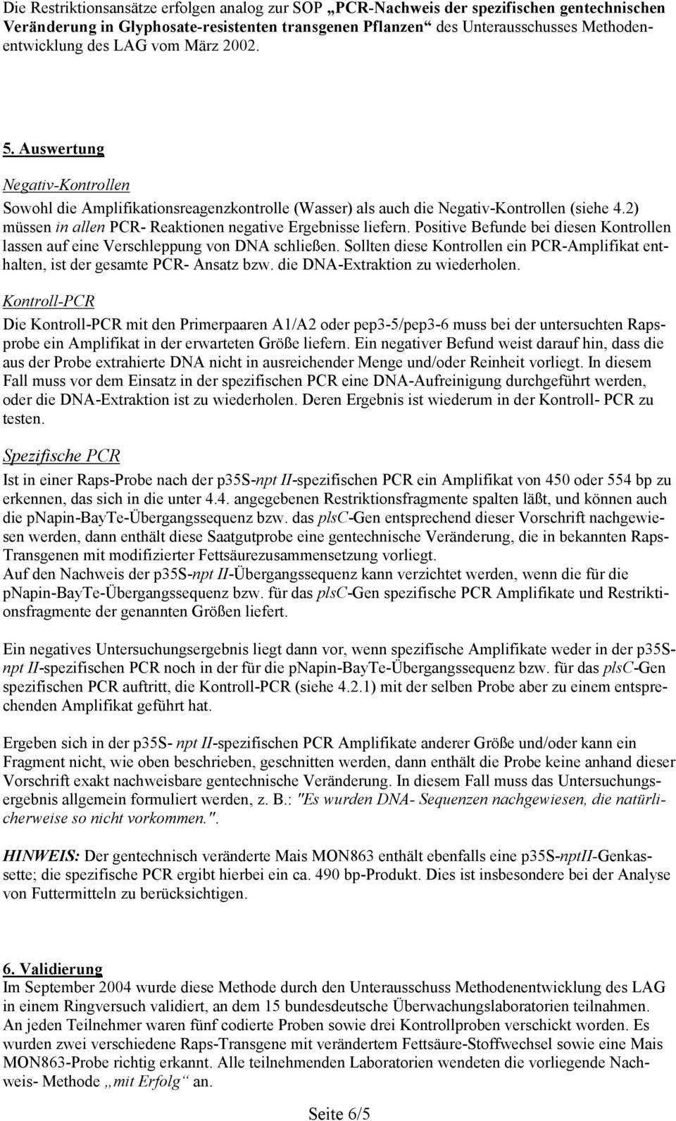 2) müssen in allen PCR- Reaktionen negative Ergebnisse liefern. Positive Befunde bei diesen Kontrollen lassen auf eine Verschleppung von DNA schließen.