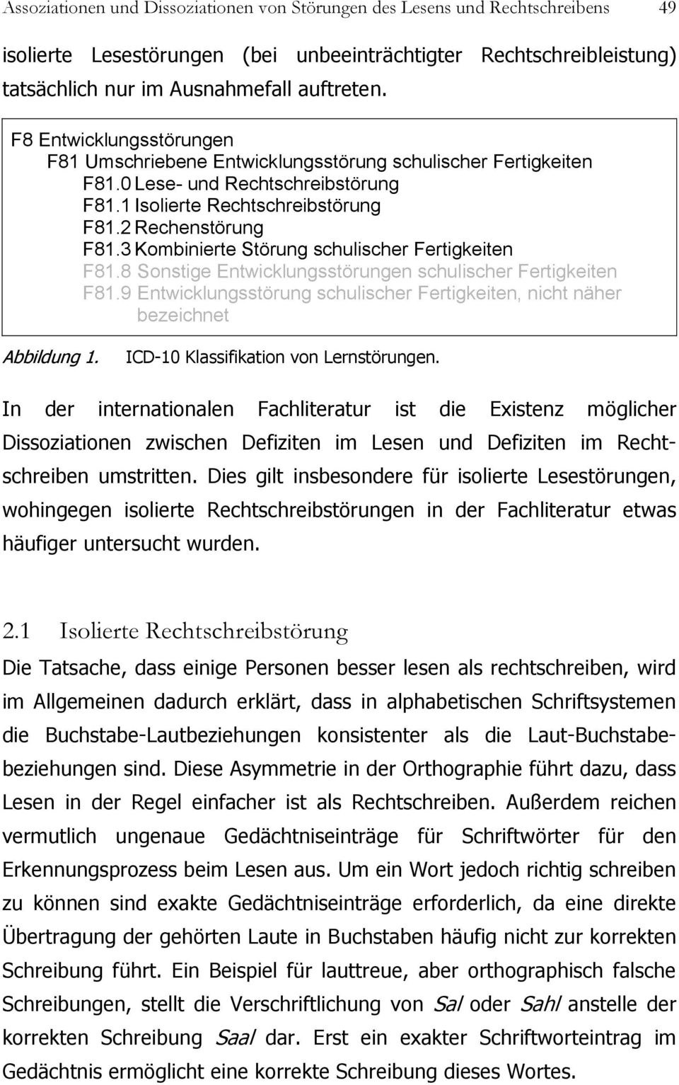 3 Kombinierte Störung schulischer Fertigkeiten F81.8 Sonstige Entwicklungsstörungen schulischer Fertigkeiten F81.9 Entwicklungsstörung schulischer Fertigkeiten, nicht näher bezeichnet Abbildung 1.