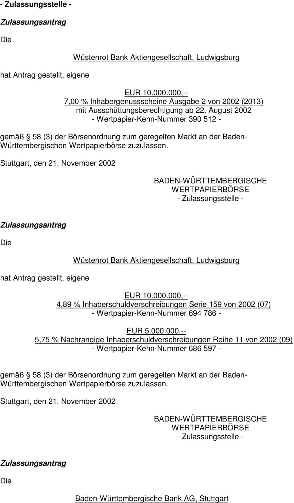 August 2002 - Wertpapier-Kenn-Nummer 390 512 - gemäß 58 (3) der Börsenordnung zum geregelten Markt an der Baden- Württembergischen Wertpapierbörse zuzulassen. Stuttgart, den 21.