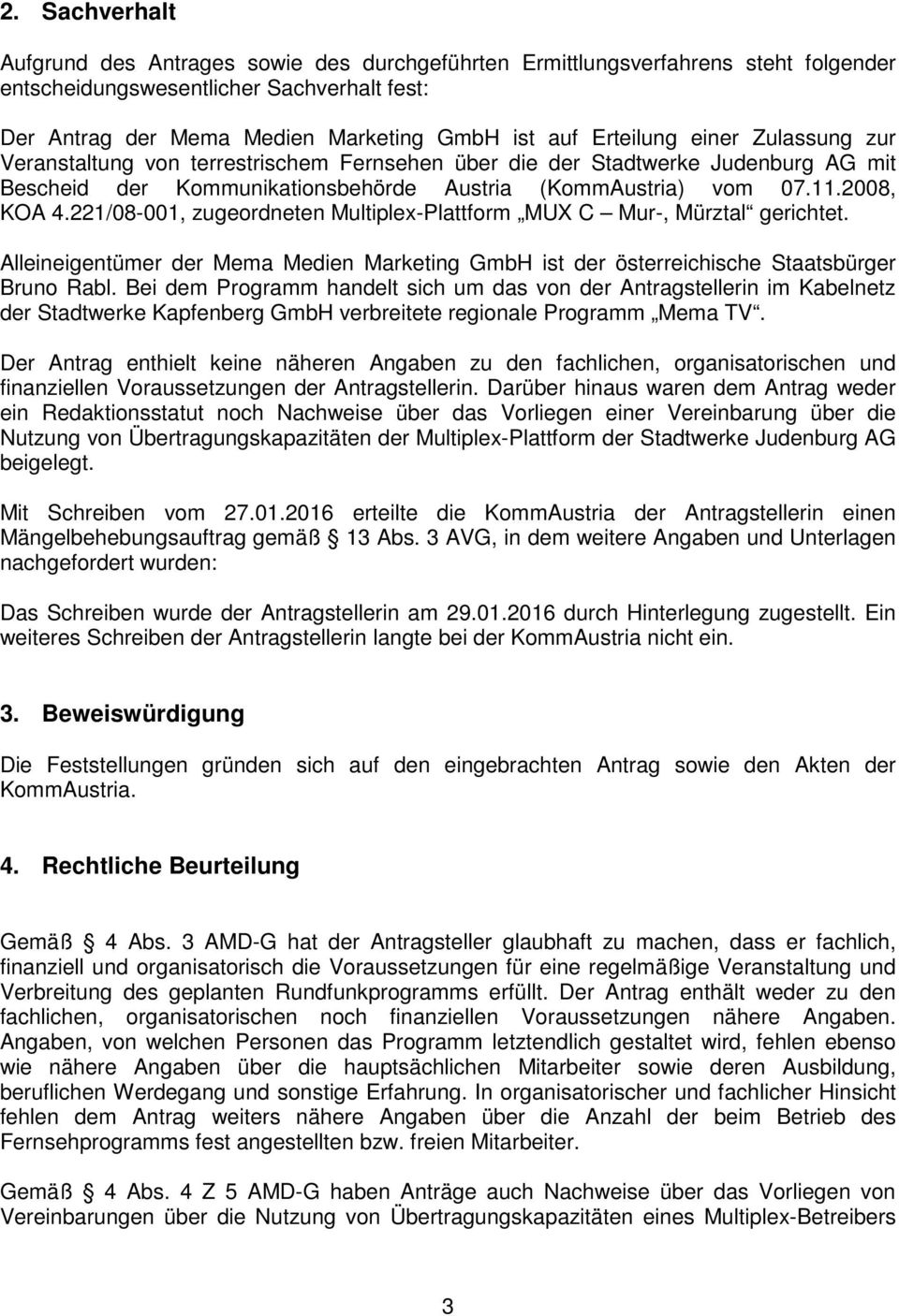 221/08-001, zugeordneten Multiplex-Plattform MUX C Mur-, Mürztal gerichtet. Alleineigentümer der Mema Medien Marketing GmbH ist der österreichische Staatsbürger Bruno Rabl.