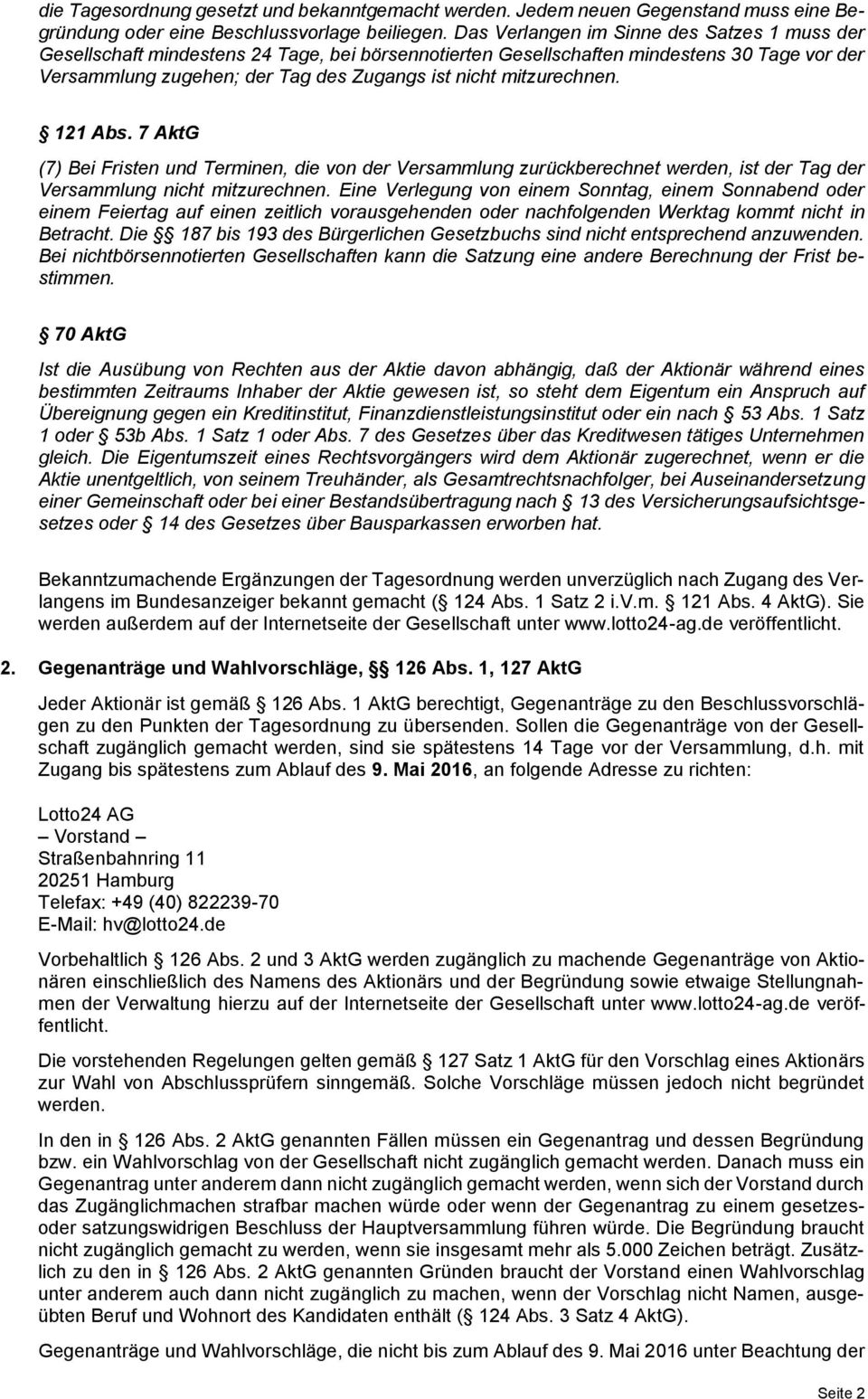 mitzurechnen. 121 Abs. 7 AktG (7) Bei Fristen und Terminen, die von der Versammlung zurückberechnet werden, ist der Tag der Versammlung nicht mitzurechnen.